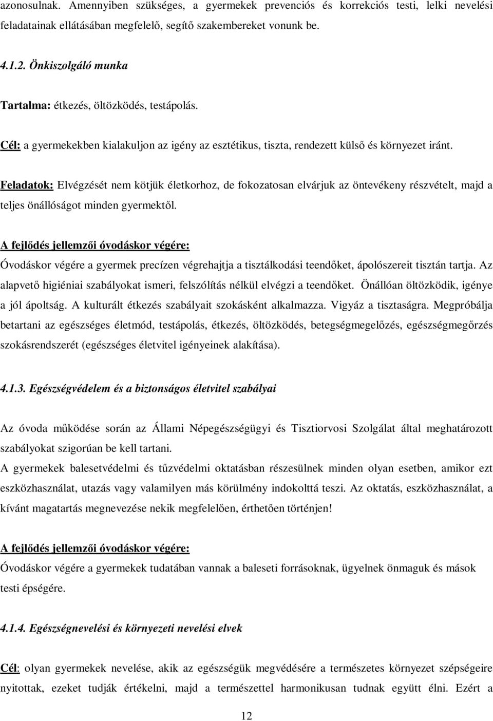 Feladatok: Elvégzését nem kötjük életkorhoz, de fokozatosan elvárjuk az öntevékeny részvételt, majd a teljes önállóságot minden gyermektl.