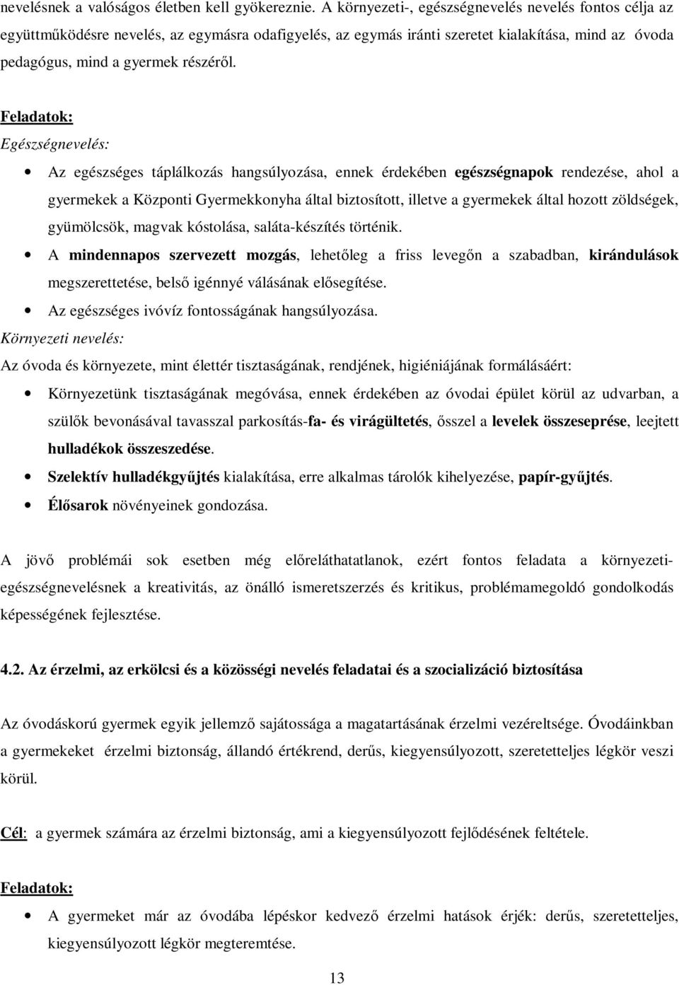 Feladatok: Egészségnevelés: Az egészséges táplálkozás hangsúlyozása, ennek érdekében egészségnapok rendezése, ahol a gyermekek a Központi Gyermekkonyha által biztosított, illetve a gyermekek által