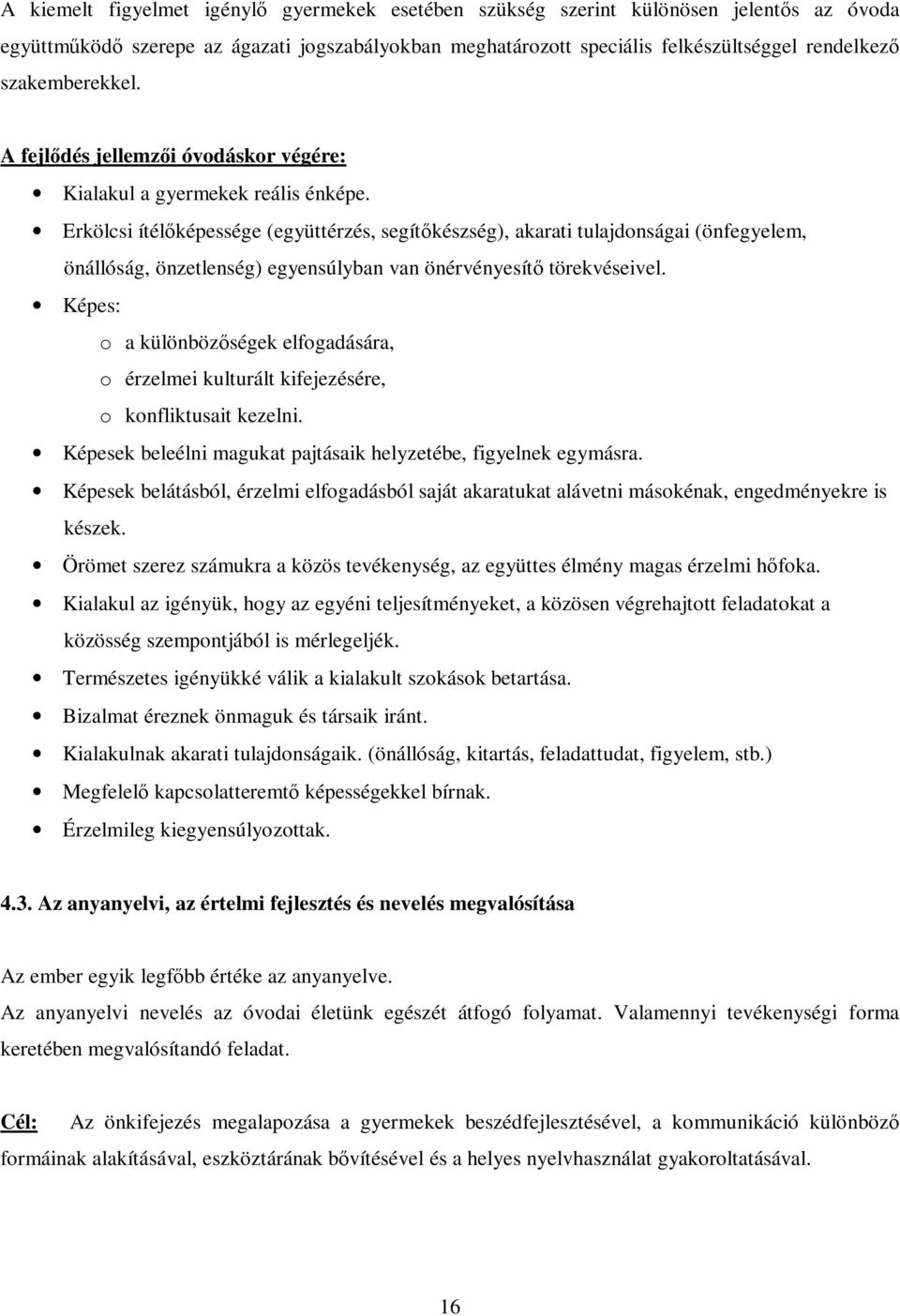 Erkölcsi ítélképessége (együttérzés, segítkészség), akarati tulajdonságai (önfegyelem, önállóság, önzetlenség) egyensúlyban van önérvényesít törekvéseivel.