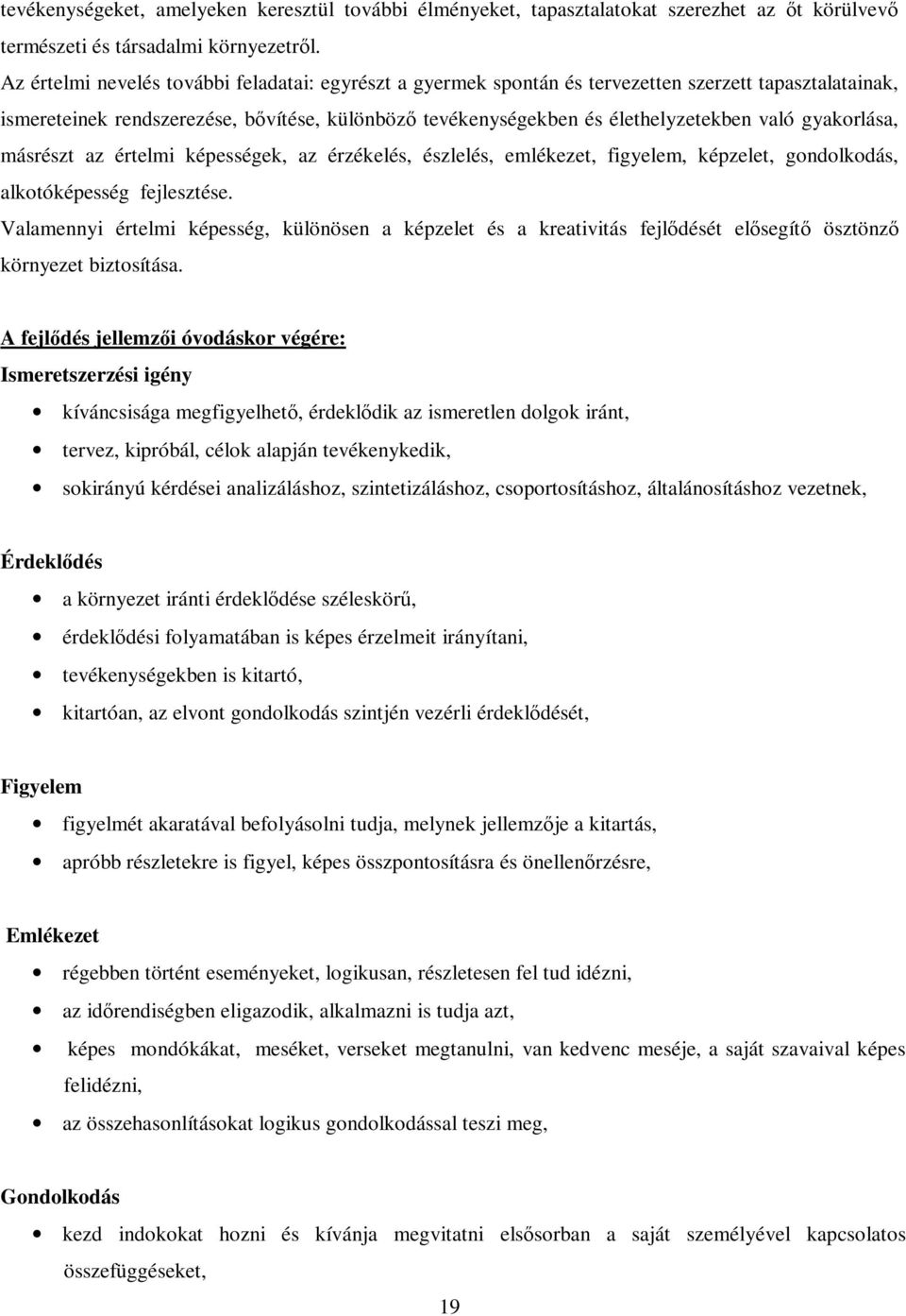 gyakorlása, másrészt az értelmi képességek, az érzékelés, észlelés, emlékezet, figyelem, képzelet, gondolkodás, alkotóképesség fejlesztése.