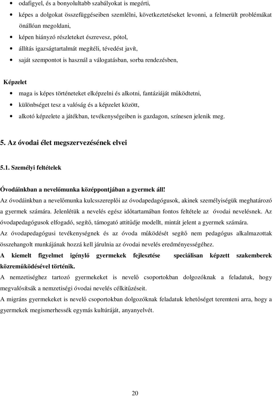 fantáziáját mködtetni, különbséget tesz a valóság és a képzelet között, alkotó képzelete a játékban, tevékenységeiben is gazdagon, színesen jelenik meg. 5. Az óvodai élet megszervezésének elvei 5.1.