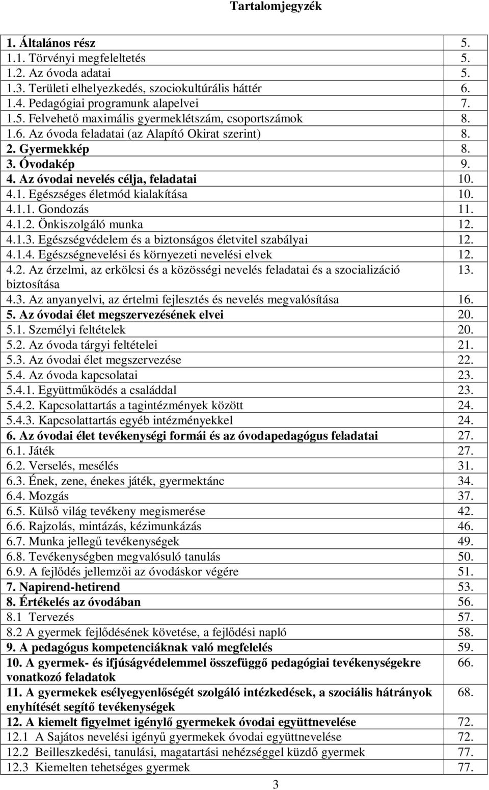 4.1.3. Egészségvédelem és a biztonságos életvitel szabályai 12. 4.1.4. Egészségnevelési és környezeti nevelési elvek 12. 4.2. Az érzelmi, az erkölcsi és a közösségi nevelés feladatai és a szocializáció 13.