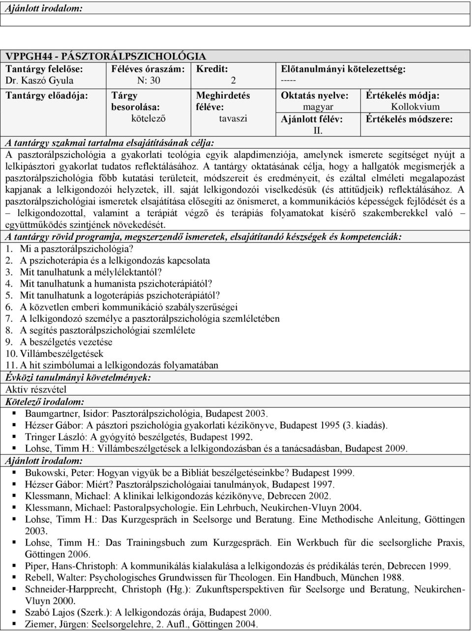 A tantárgy oktatásának célja, hogy a hallgatók megismerjék a pasztorálpszichológia főbb kutatási területeit, módszereit és eredményeit, és ezáltal elméleti megalapozást kapjanak a lelkigondozói