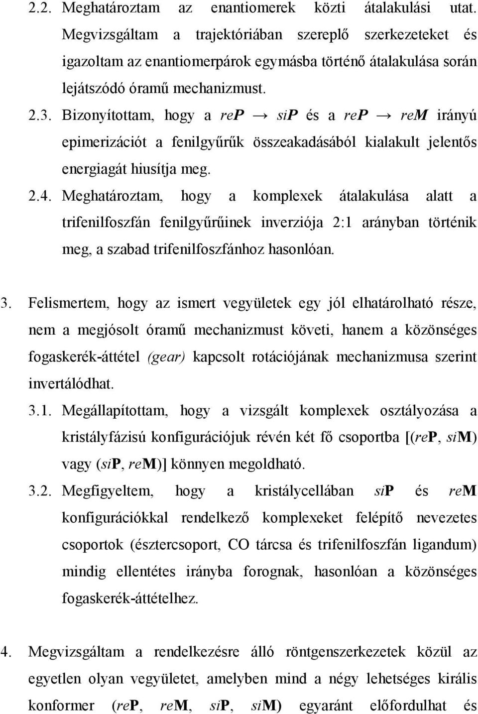 Bizonyítottam, hogy a rep sip és a rep rem irányú epimerizációt a fenilgyűrűk összeakadásából kialakult jelentős energiagát hiusítja meg. 2.4.