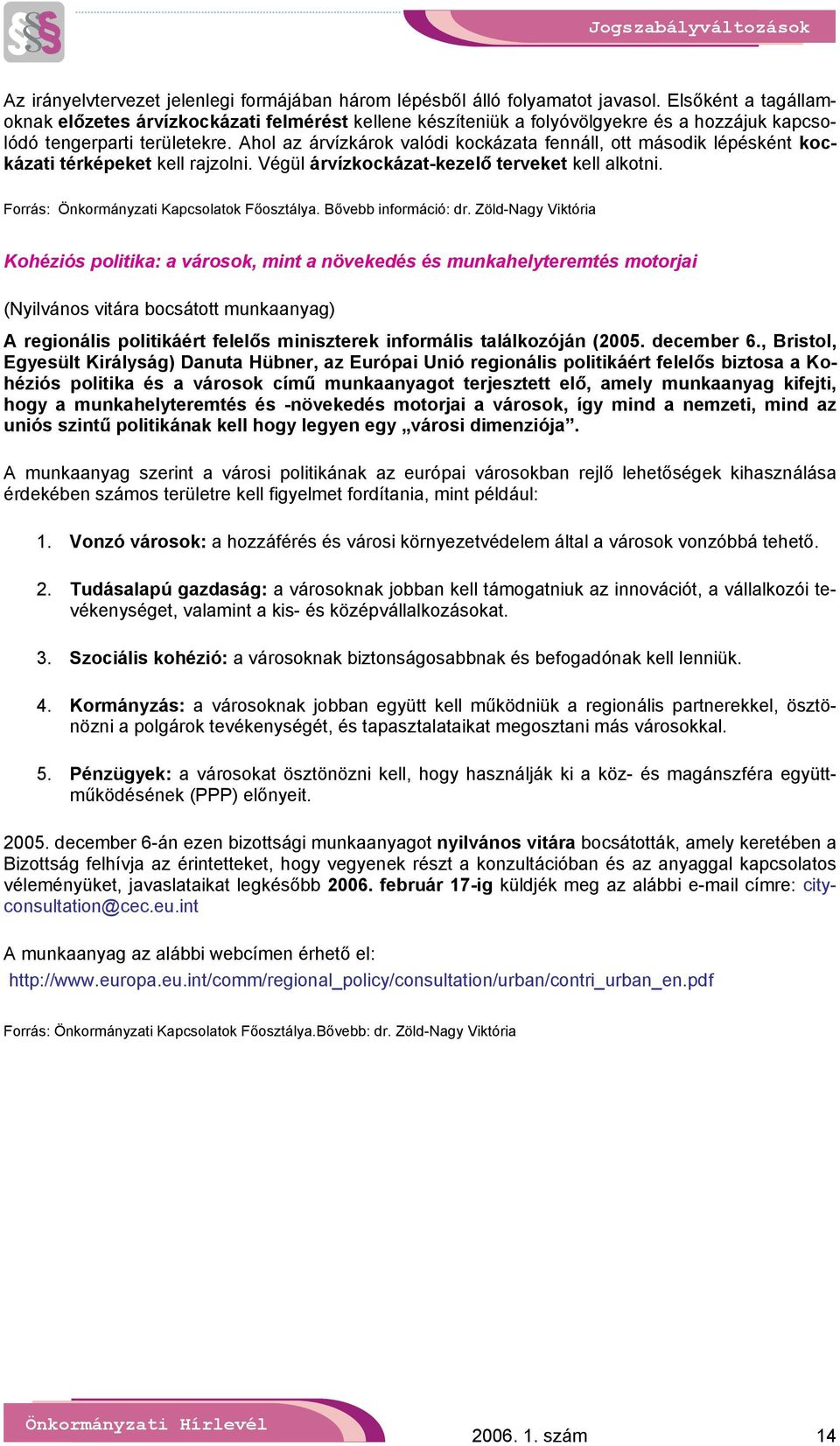 Ahol az árvízkárok valódi kockázata fennáll, ott második lépésként kockázati térképeket kell rajzolni. Végül árvízkockázat-kezelő terveket kell alkotni. Forrás: Önkormányzati Kapcsolatok Főosztálya.