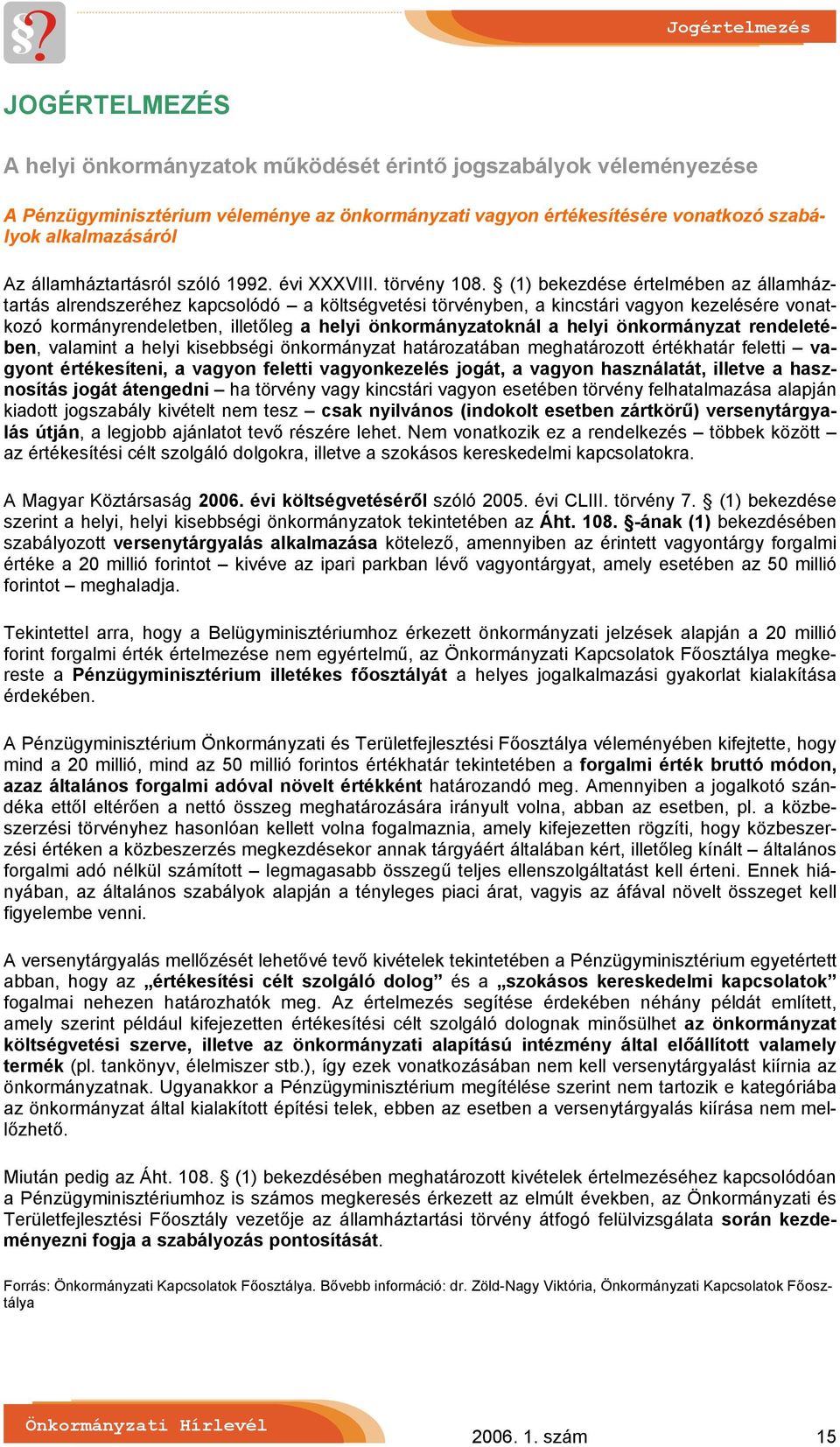 (1) bekezdése értelmében az államháztartás alrendszeréhez kapcsolódó a költségvetési törvényben, a kincstári vagyon kezelésére vonatkozó kormányrendeletben, illetőleg a helyi önkormányzatoknál a