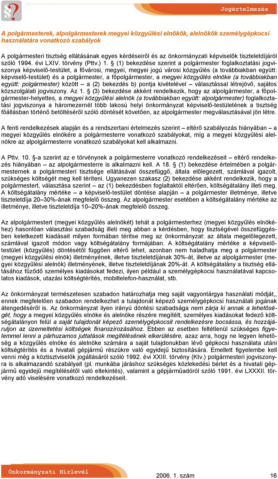 (1) bekezdése szerint a polgármester foglalkoztatási jogviszonya képviselő-testület, a fővárosi, megyei, megyei jogú városi közgyűlés (a továbbiakban együtt: képviselő-testület) és a polgármester, a