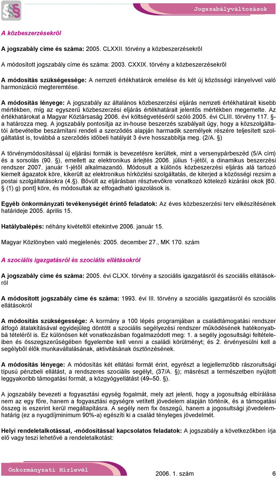 A módosítás lényege: A jogszabály az általános közbeszerzési eljárás nemzeti értékhatárait kisebb mértékben, míg az egyszerű közbeszerzési eljárás értékhatárait jelentős mértékben megemelte.