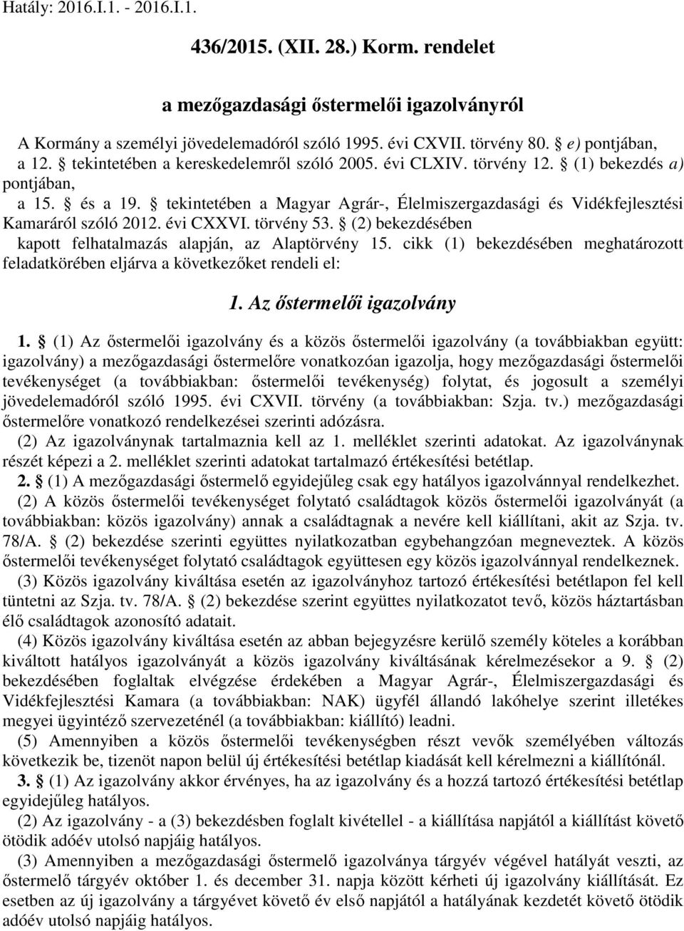 évi CXXVI. törvény 53. (2) bekezdésében kapott felhatalmazás alapján, az Alaptörvény 15. cikk (1) bekezdésében meghatározott feladatkörében eljárva a következőket rendeli el: 1.