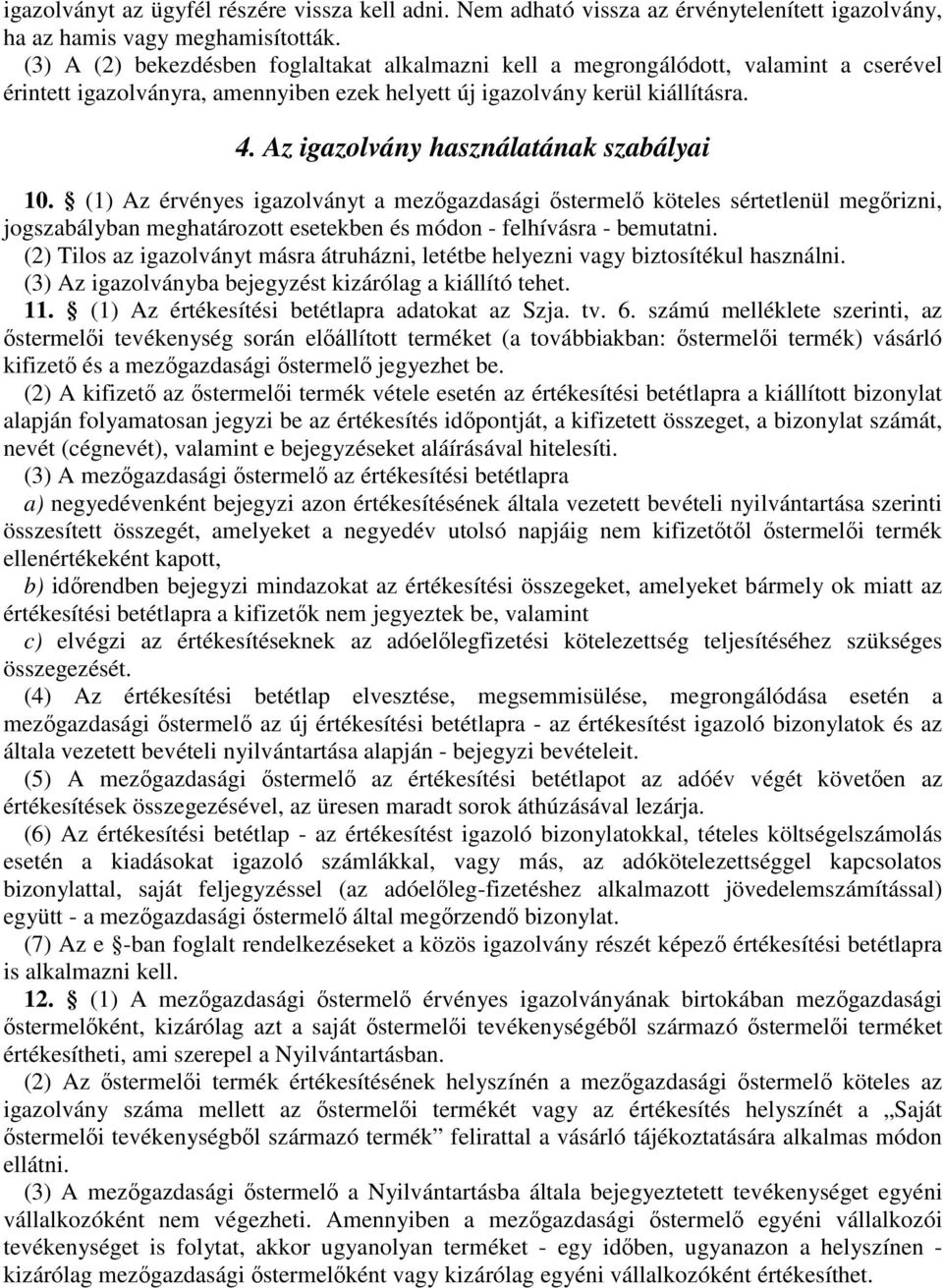 Az igazolvány használatának szabályai 10. (1) Az érvényes igazolványt a mezőgazdasági őstermelő köteles sértetlenül megőrizni, jogszabályban meghatározott esetekben és módon - felhívásra - bemutatni.