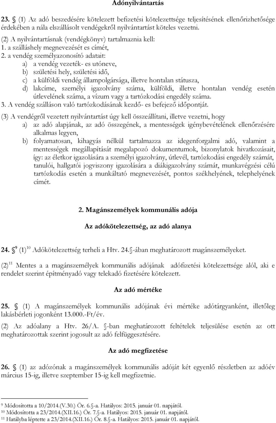 a vendég személyazonosító adatait: a) a vendég vezeték- es utóneve, b) születési hely, születési idő, c) a külföldi vendég állampolgársága, illetve hontalan státusza, d) lakcíme, személyi igazolvány