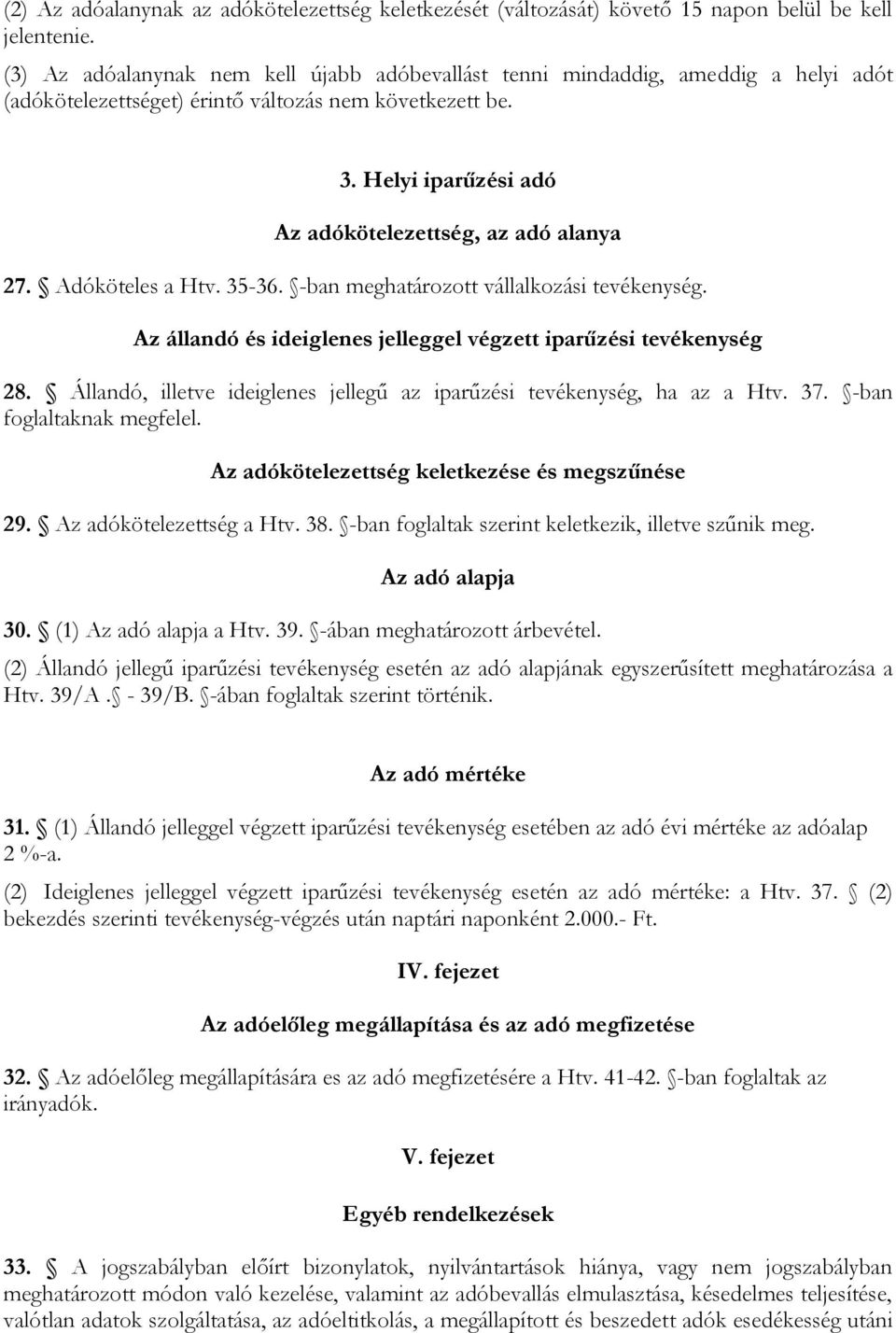 Helyi iparűzési adó Az adókötelezettség, az adó alanya 27. Adóköteles a Htv. 35-36. -ban meghatározott vállalkozási tevékenység. Az állandó és ideiglenes jelleggel végzett iparűzési tevékenység 28.