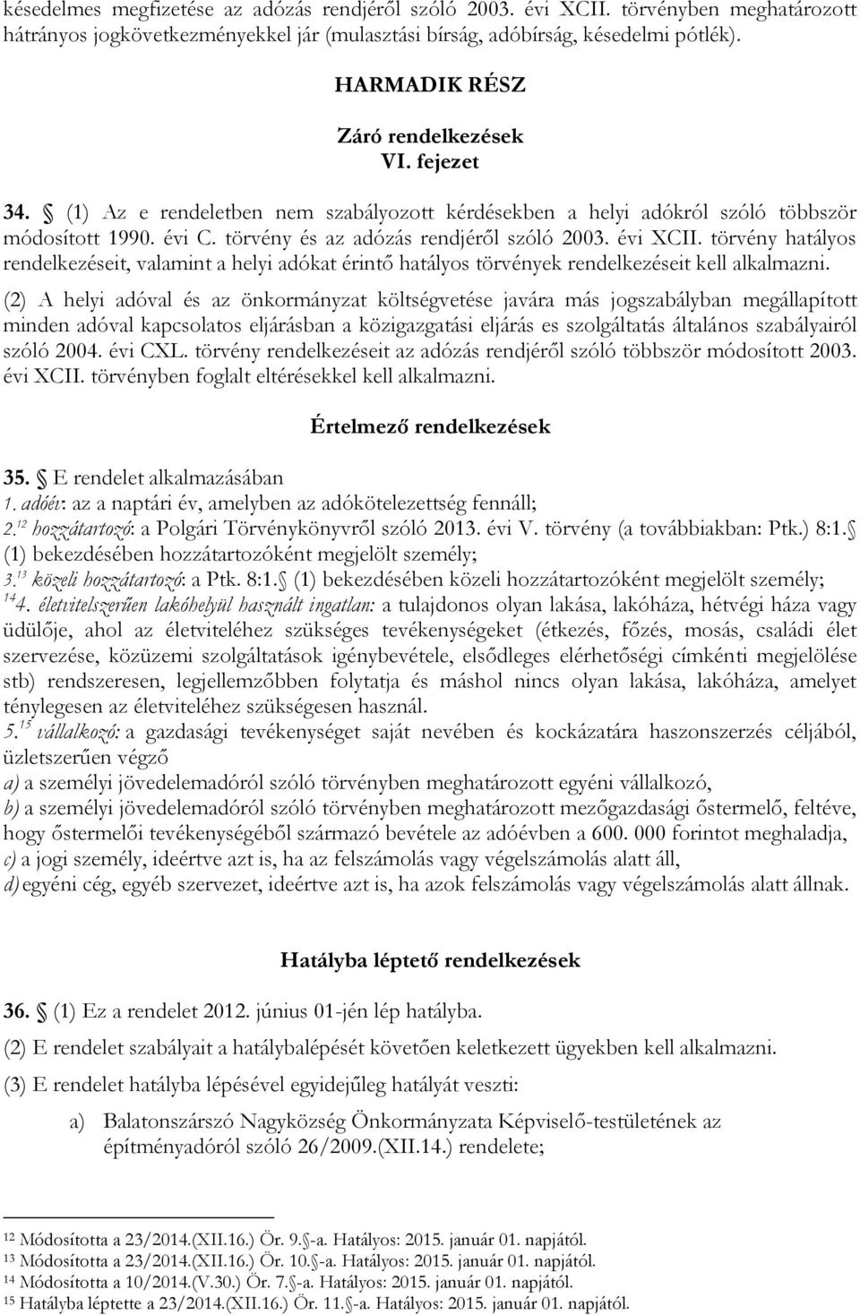 évi XCII. törvény hatályos rendelkezéseit, valamint a helyi adókat érintő hatályos törvények rendelkezéseit kell alkalmazni.