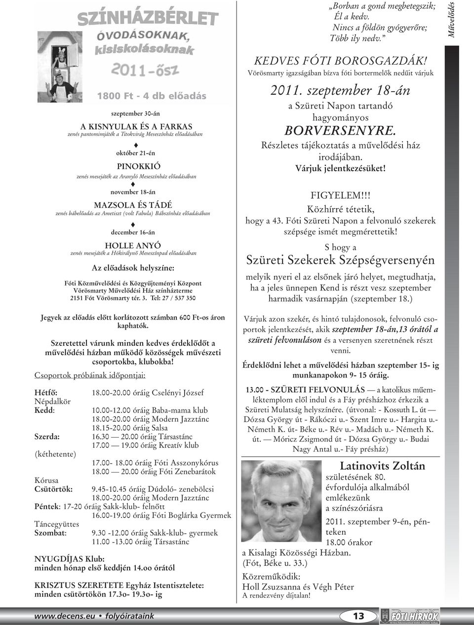 elõadásában november 18-án MAZSOLA ÉS TÁDÉ zenés bábelõadás az Ametiszt (volt Fabula) Bábszínház elõadásában december 16-án HOLLE ANYÓ zenés mesejáték a Hókirálynõ Meseszínpad elõadásában Az