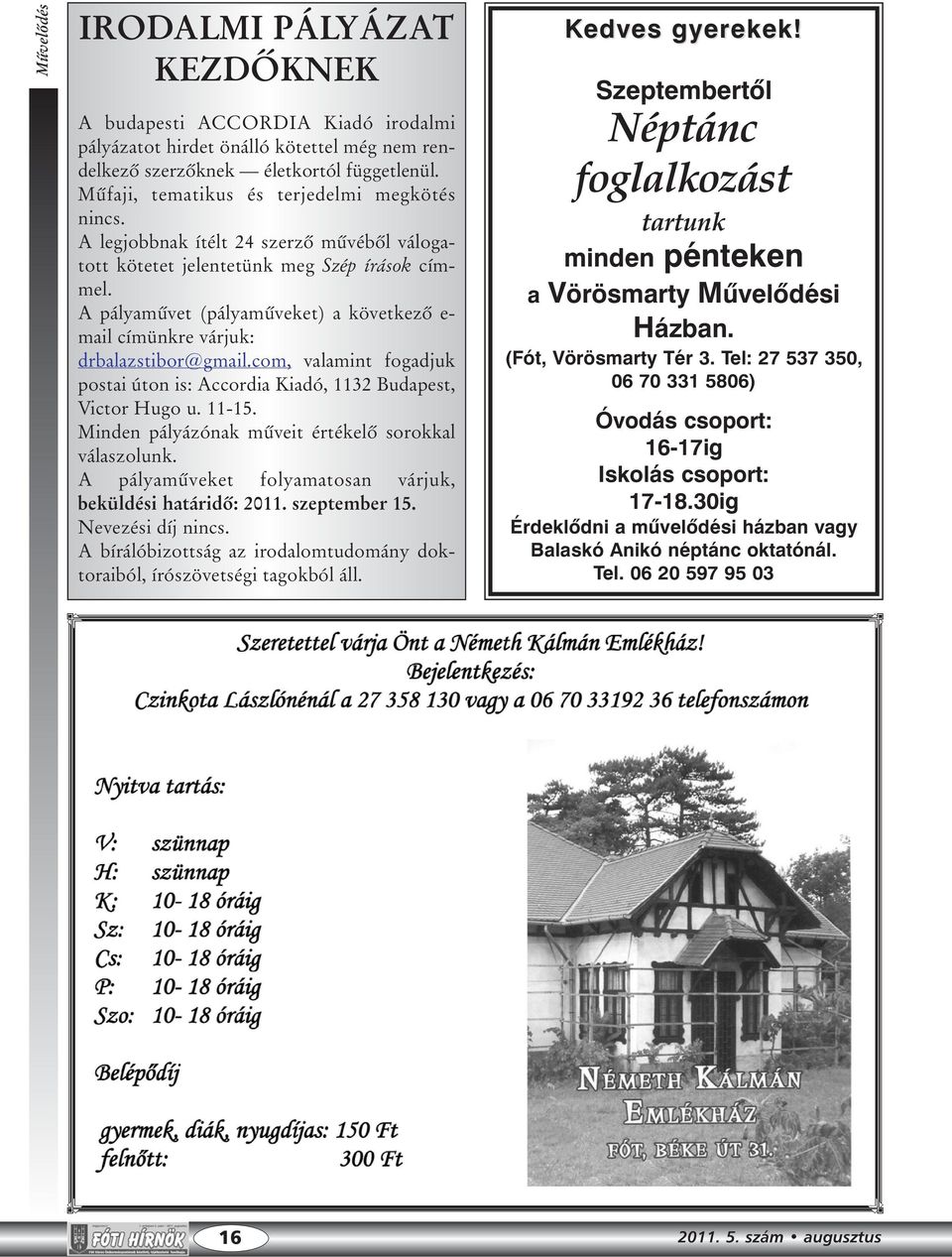 A pályamûvet (pályamûveket) a következõ e- mail címünkre várjuk: drbalazstibor@gmail.com, valamint fogadjuk postai úton is: Accordia Kiadó, 1132 Budapest, Victor Hugo u. 11-15.