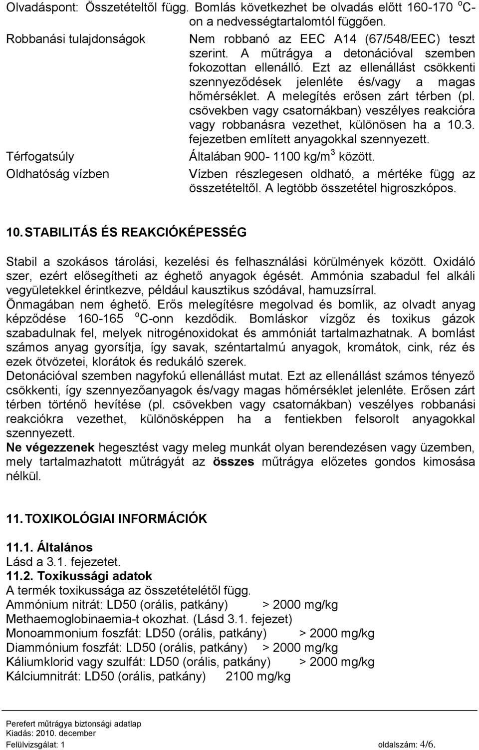 csövekben vagy csatornákban) veszélyes reakcióra vagy robbanásra vezethet, különösen ha a 10.3. fejezetben említett anyagokkal szennyezett. Térfogatsúly Általában 900-1100 kg/m 3 között.