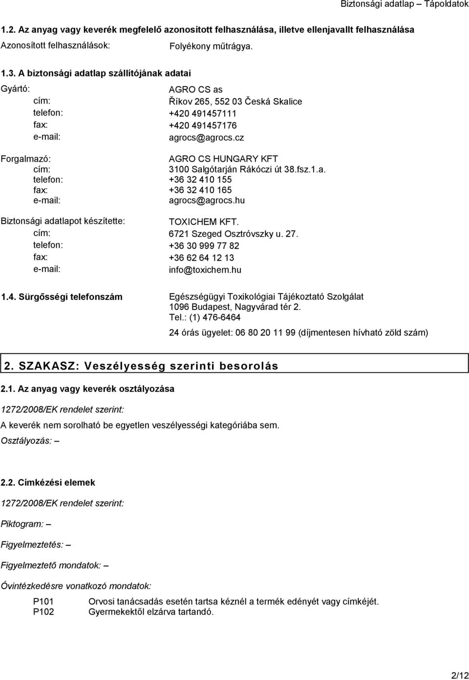 cz Forgalmazó: AGRO CS HUNGARY KFT cím: 3100 Salgótarján Rákóczi út 38.fsz.1.a. telefon: +36 32 410 155 fax: +36 32 410 165 e-mail: agrocs@agrocs.hu Biztonsági adatlapot készítette: TOXICHEM KFT.