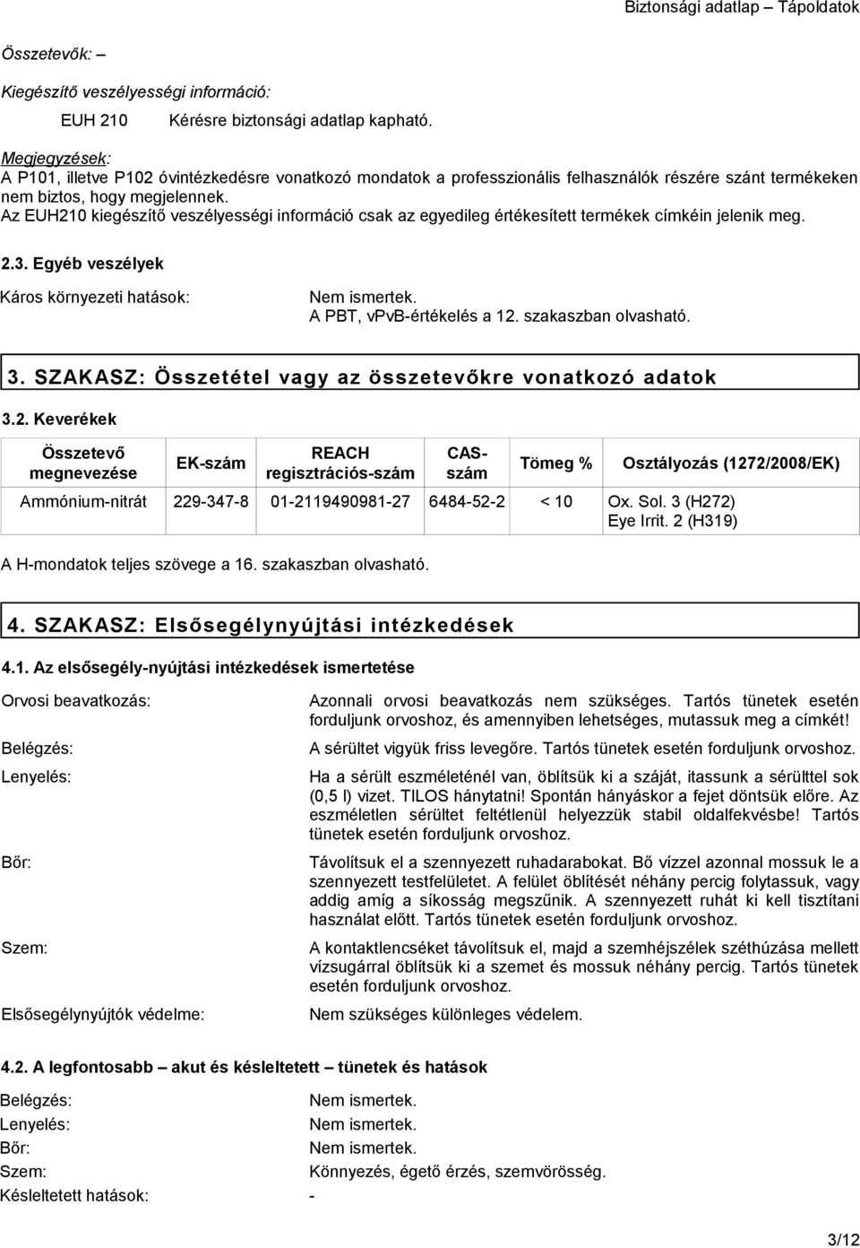 Az EUH210 kiegészítő veszélyességi információ csak az egyedileg értékesített termékek címkéin jelenik meg. 2.3. Egyéb veszélyek Káros környezeti hatások: Nem ismertek. A PBT, vpvb-értékelés a 12.