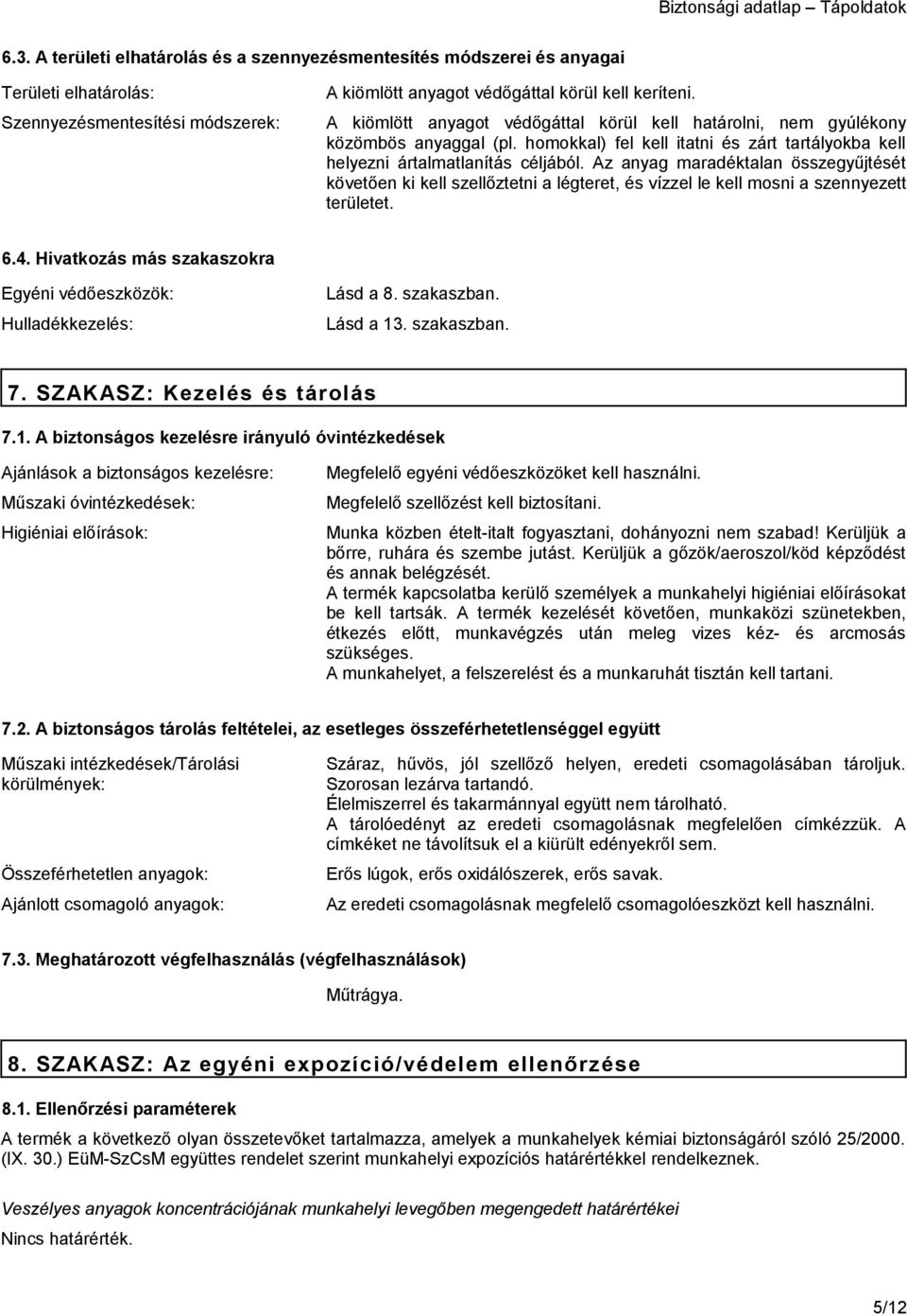 Az anyag maradéktalan összegyűjtését követően ki kell szellőztetni a légteret, és vízzel le kell mosni a szennyezett területet. 6.4.