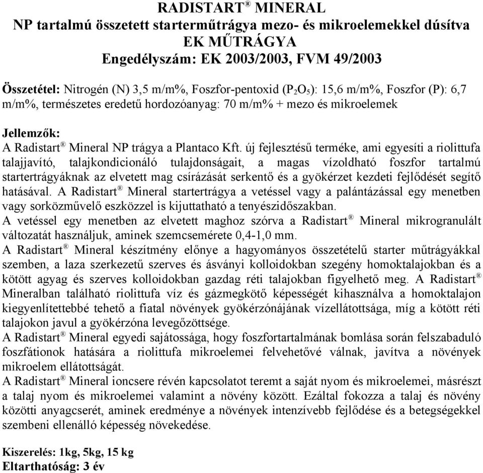 új fejlesztésű terméke, ami egyesíti a riolittufa talajjavító, talajkondicionáló tulajdonságait, a magas vízoldható foszfor tartalmú startertrágyáknak az elvetett mag csírázását serkentő és a