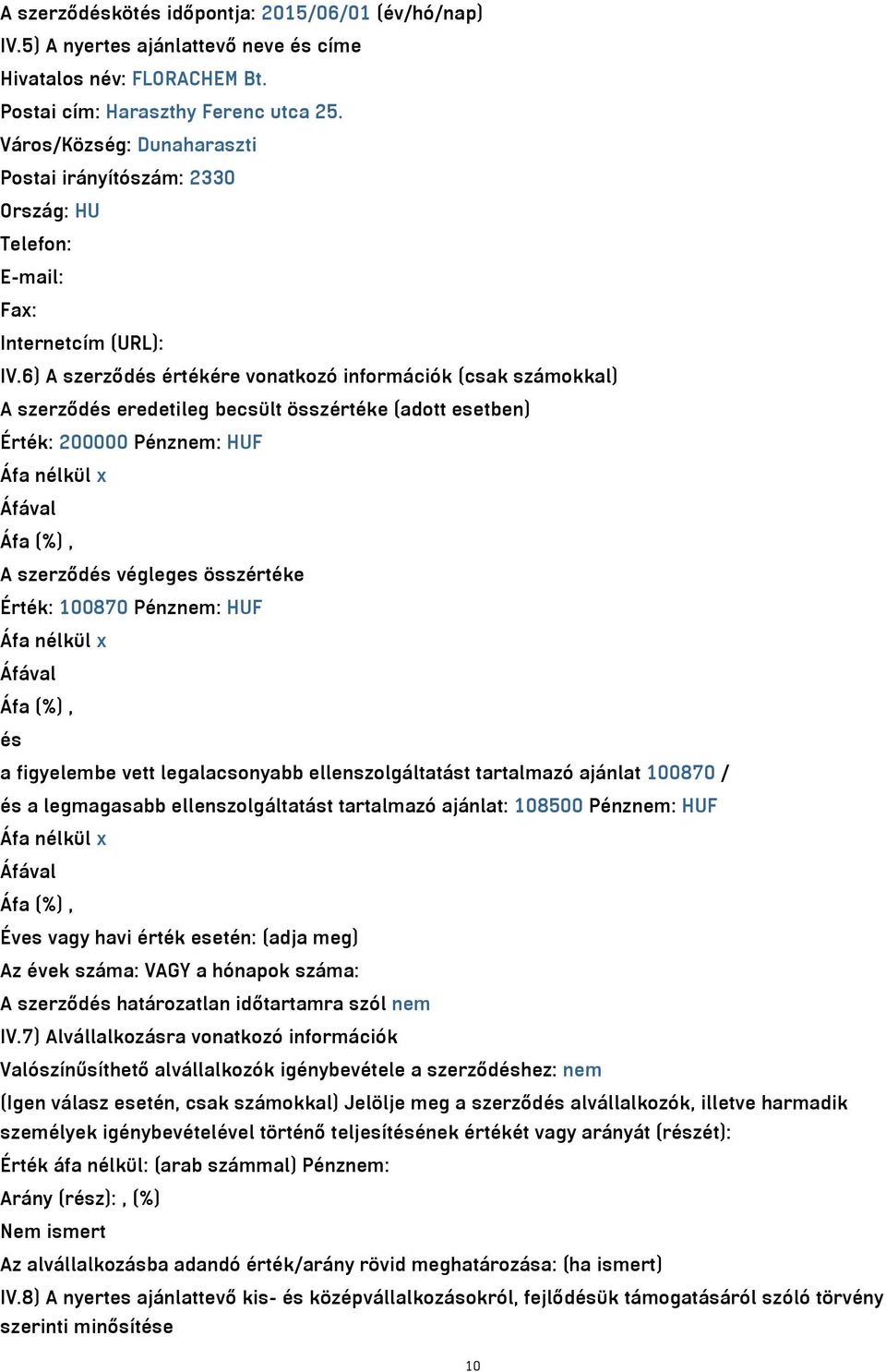 6) A szerződés értékére vonatkozó információk (csak számokkal) A szerződés eredetileg becsült összértéke (adott esetben) Érték: 200000 Pénznem: HUF A szerződés végleges összértéke Érték: 100870