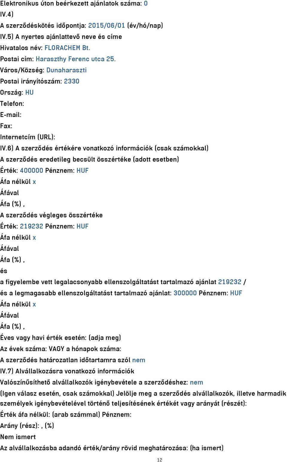 6) A szerződés értékére vonatkozó információk (csak számokkal) A szerződés eredetileg becsült összértéke (adott esetben) Érték: 400000 Pénznem: HUF A szerződés végleges összértéke Érték: 219232