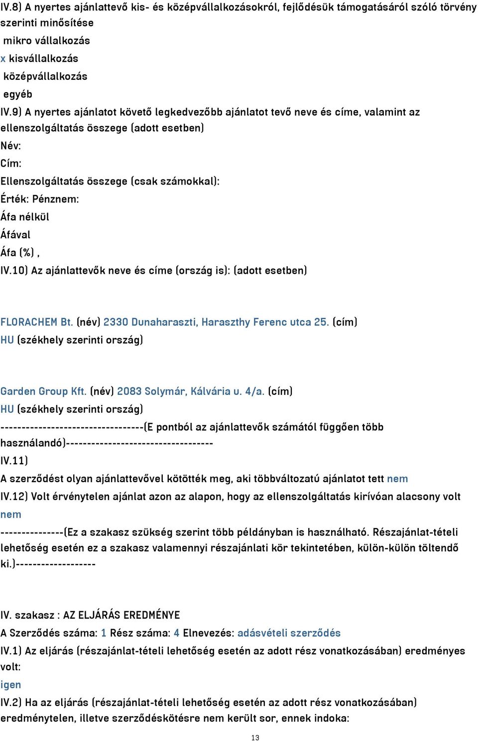nélkül IV.10) Az ajánlattevők neve és címe (ország is): (adott esetben) FLORACHEM Bt. (név) 2330 Dunaharaszti, Haraszthy Ferenc utca 25. (cím) Garden Group Kft. (név) 2083 Solymár, Kálvária u. 4/a.