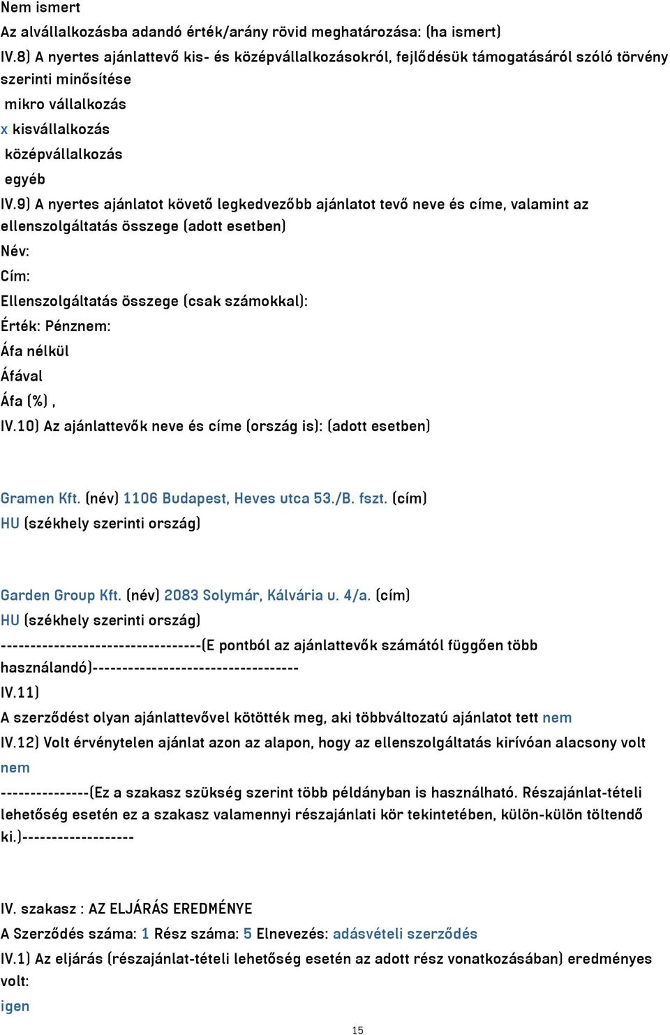 9) A nyertes ajánlatot követő legkedvezőbb ajánlatot tevő neve és címe, valamint az ellenszolgáltatás összege (adott esetben) Név: Cím: Ellenszolgáltatás összege (csak számokkal): Érték: Pénznem: Áfa