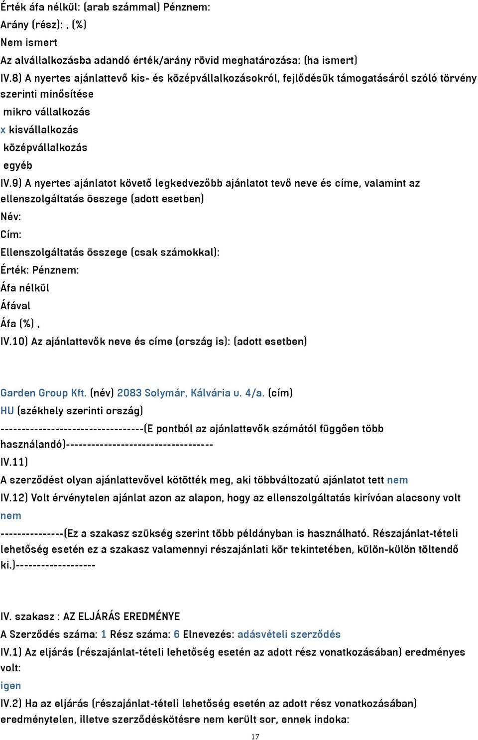 9) A nyertes ajánlatot követő legkedvezőbb ajánlatot tevő neve és címe, valamint az ellenszolgáltatás összege (adott esetben) Név: Cím: Ellenszolgáltatás összege (csak számokkal): Érték: Pénznem: Áfa