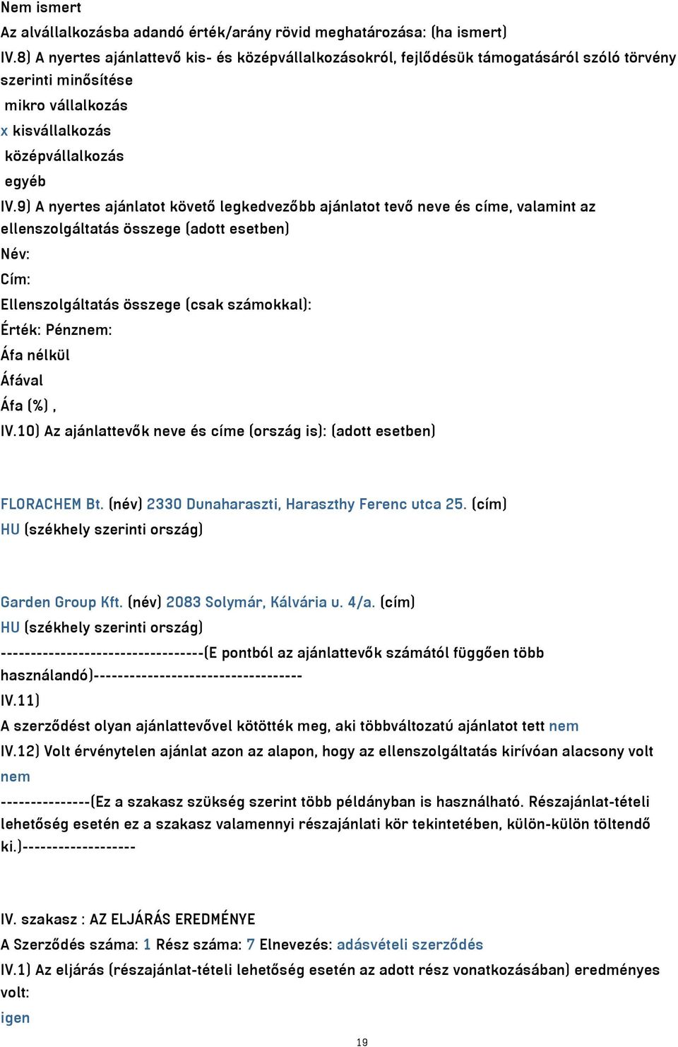9) A nyertes ajánlatot követő legkedvezőbb ajánlatot tevő neve és címe, valamint az ellenszolgáltatás összege (adott esetben) Név: Cím: Ellenszolgáltatás összege (csak számokkal): Érték: Pénznem: Áfa