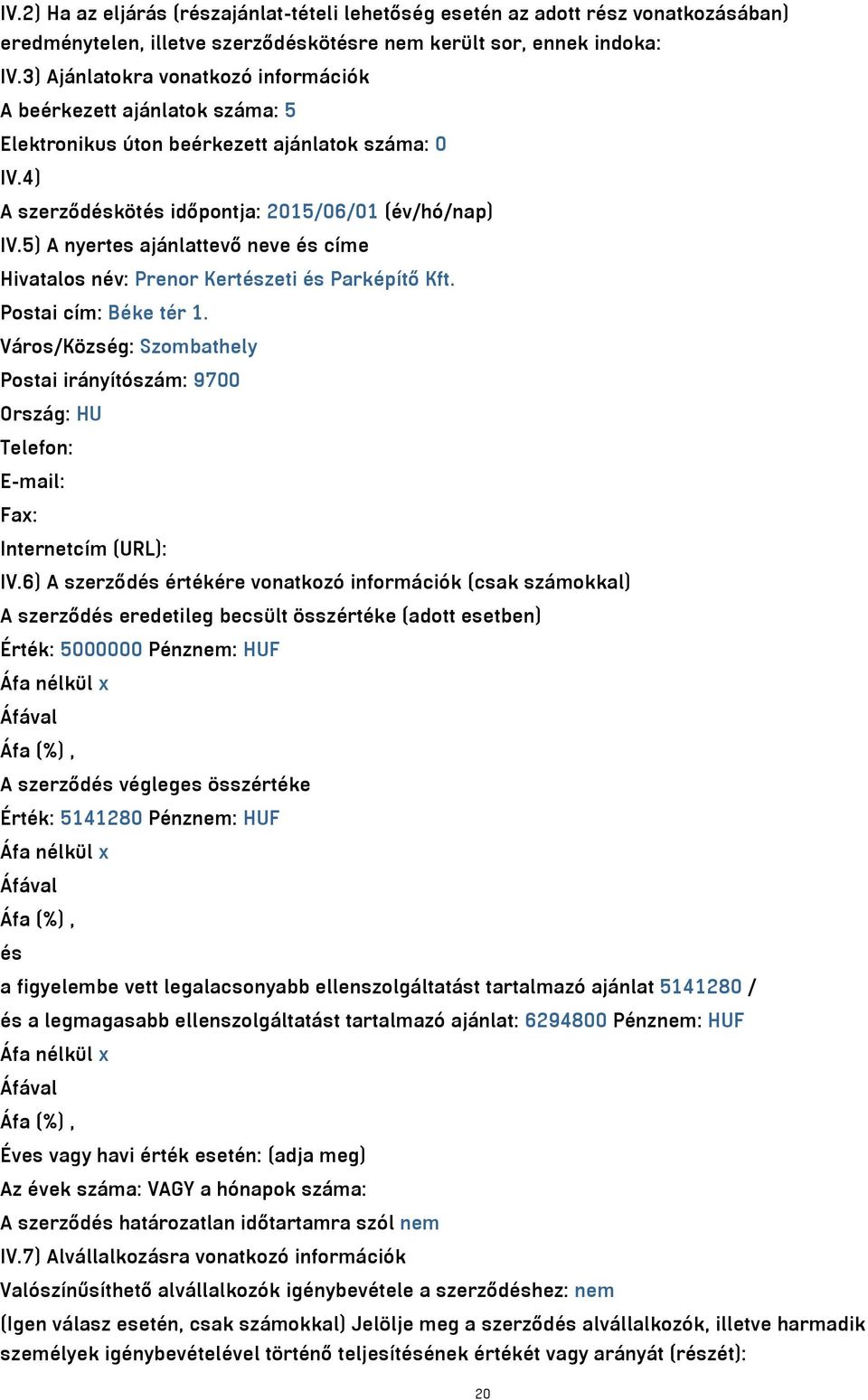 5) A nyertes ajánlattevő neve és címe Hivatalos név: Prenor Kertészeti és Parképítő Kft. Postai cím: Béke tér 1.