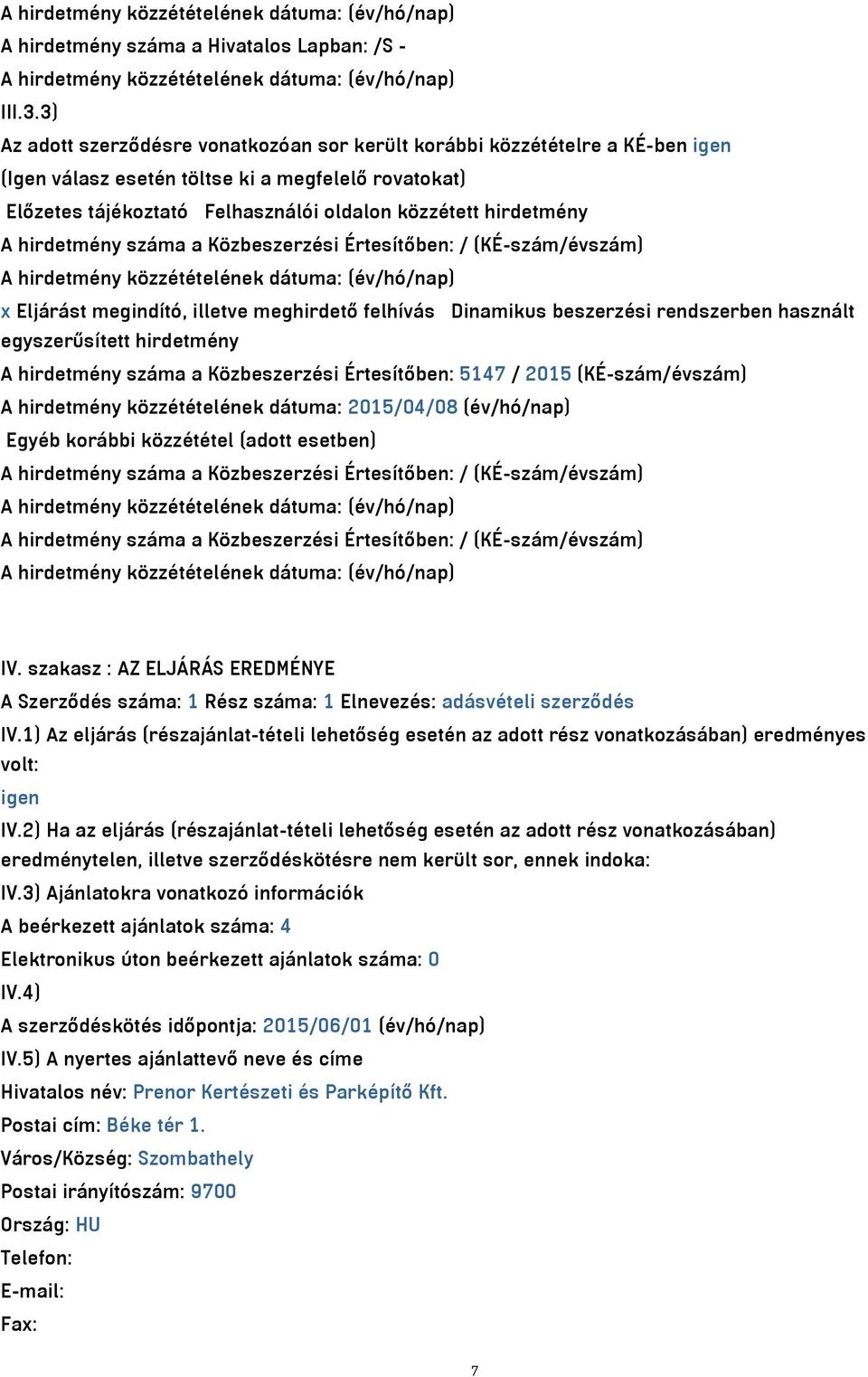 hirdetmény száma a Közbeszerzési Értesítőben: / (KÉ-szám/évszám) A hirdetmény közzétételének dátuma: (év/hó/nap) x Eljárást megindító, illetve meghirdető felhívás Dinamikus beszerzési rendszerben