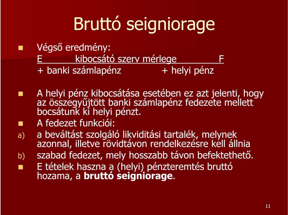 A fedezet funkciói: a) a beváltást szolgáló likviditási tartalék, melynek azonnal, illetve rövidtávon rendelkezésre kell