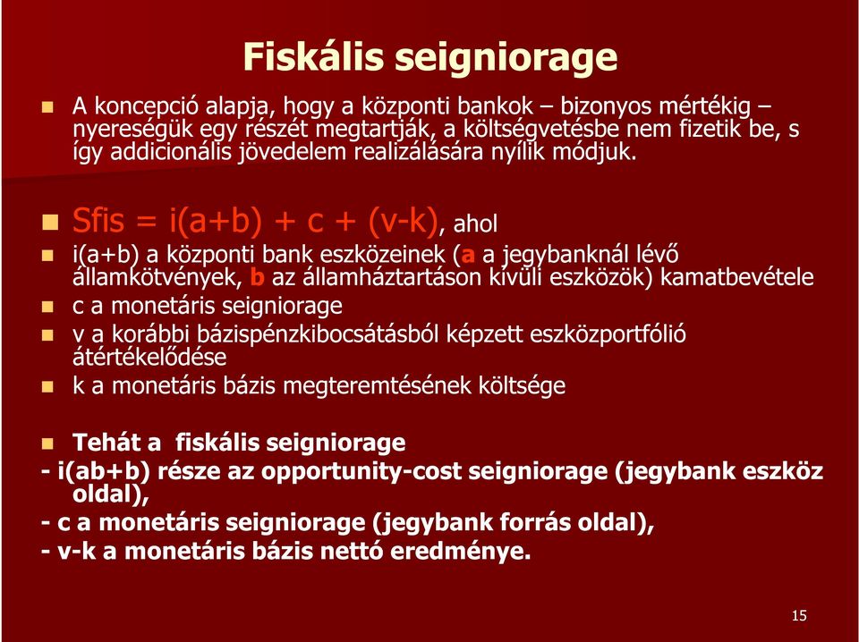 Sfis = i(a+b) + c + (v-k) k),, ahol i(a+b) a központi bank eszközeinek (a a jegybanknál lévő államkötvények, b az államháztartáson kívüli eszközök) kamatbevétele c a monetáris