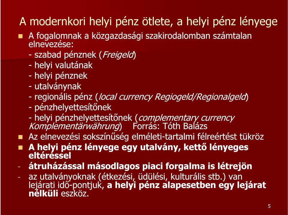Komplementärwährung) Forrás: Tóth Balázs Az elnevezési sokszínűség elméleti-tartalmi tartalmi félreértést tükröz A helyi pénz lényege egy utalvány, kettő lényeges