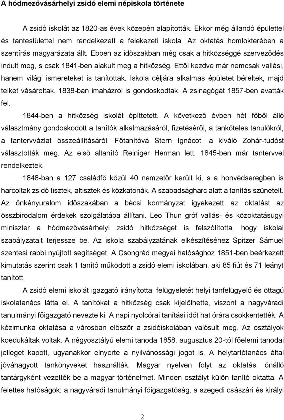 Ettől kezdve már nemcsak vallási, hanem világi ismereteket is tanítottak. Iskola céljára alkalmas épületet béreltek, majd telket vásároltak. 1838-ban imaházról is gondoskodtak.