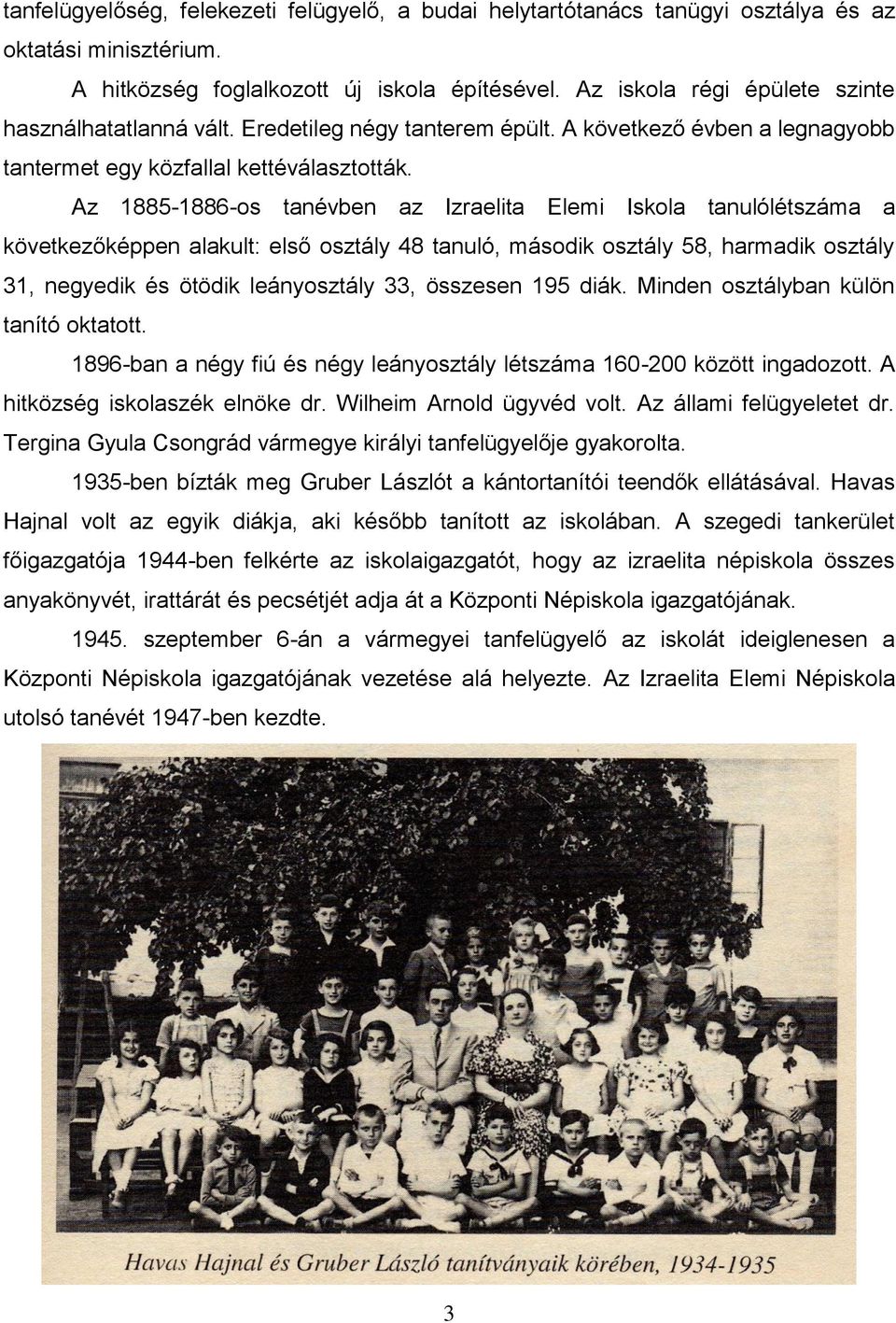 Az 1885-1886-os tanévben az Izraelita Elemi Iskola tanulólétszáma a következőképpen alakult: első osztály 48 tanuló, második osztály 58, harmadik osztály 31, negyedik és ötödik leányosztály 33,