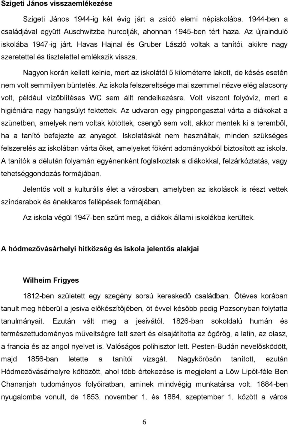 Nagyon korán kellett kelnie, mert az iskolától 5 kilométerre lakott, de késés esetén nem volt semmilyen büntetés.