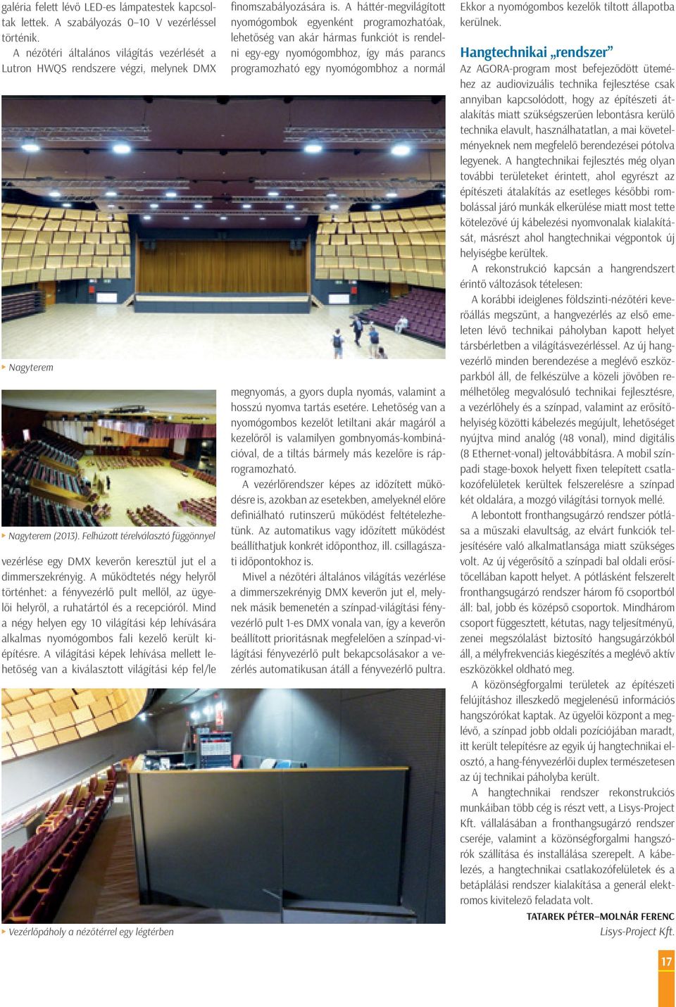 Felhúzott térelválasztó függönnyel vezérlése egy DMX keverőn keresztül jut el a dimmerszekrényig.