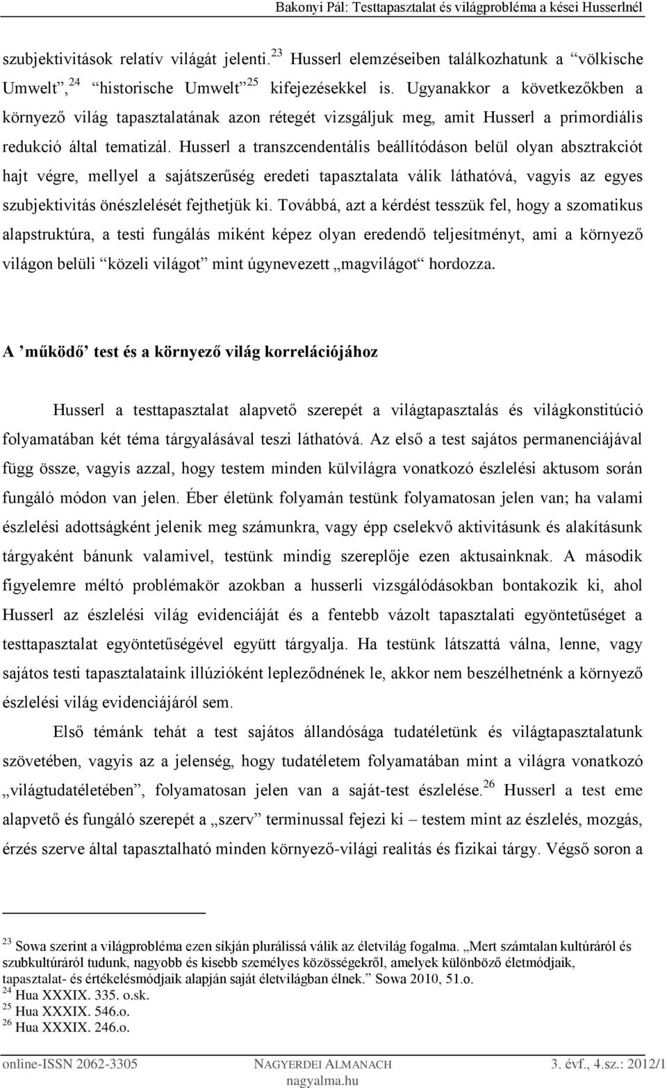 Husserl a transzcendentális beállítódáson belül olyan absztrakciót hajt végre, mellyel a sajátszerűség eredeti tapasztalata válik láthatóvá, vagyis az egyes szubjektivitás önészlelését fejthetjük ki.