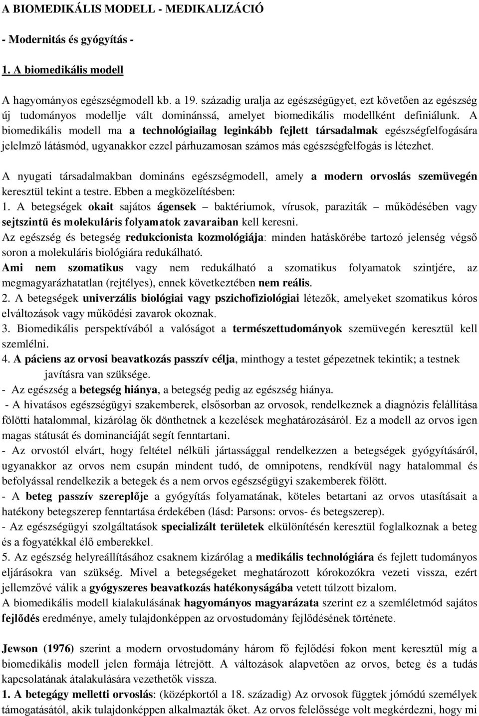 A biomedikális modell ma a technológiailag leginkább fejlett társadalmak egészségfelfogására jelelmző látásmód, ugyanakkor ezzel párhuzamosan számos más egészségfelfogás is létezhet.