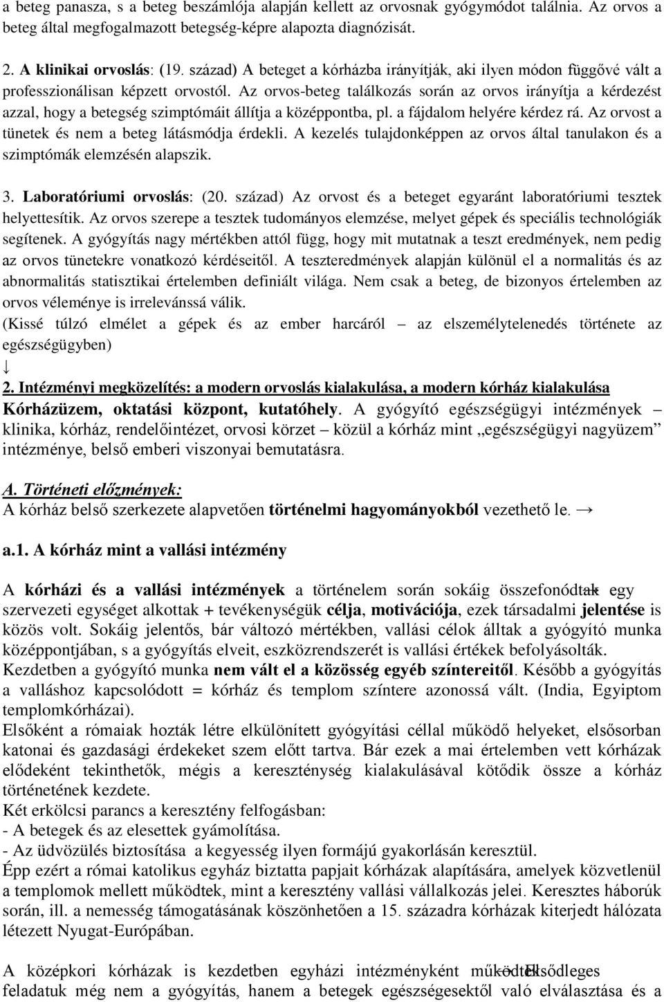 Az orvos-beteg találkozás során az orvos irányítja a kérdezést azzal, hogy a betegség szimptómáit állítja a középpontba, pl. a fájdalom helyére kérdez rá.