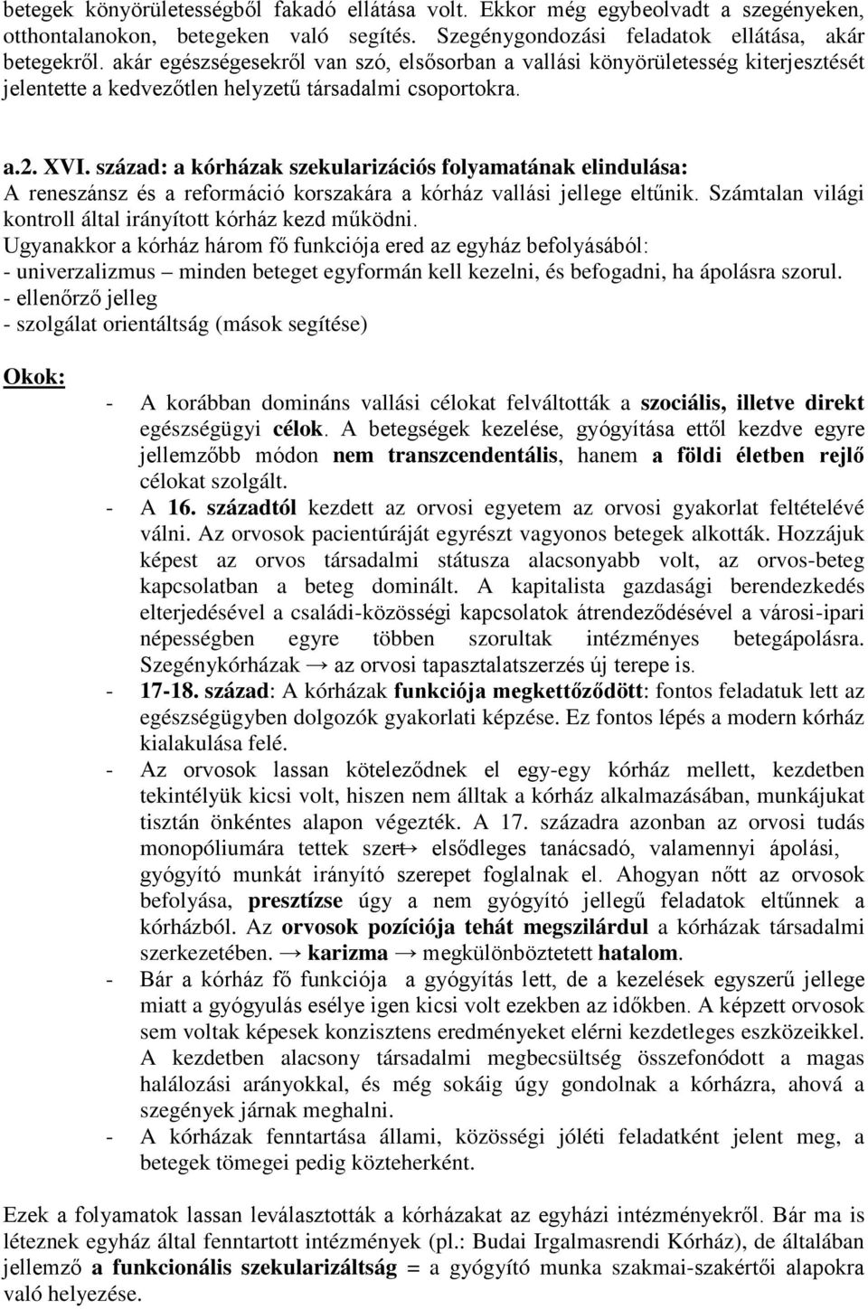 század: a kórházak szekularizációs folyamatának elindulása: A reneszánsz és a reformáció korszakára a kórház vallási jellege eltűnik. Számtalan világi kontroll által irányított kórház kezd működni.