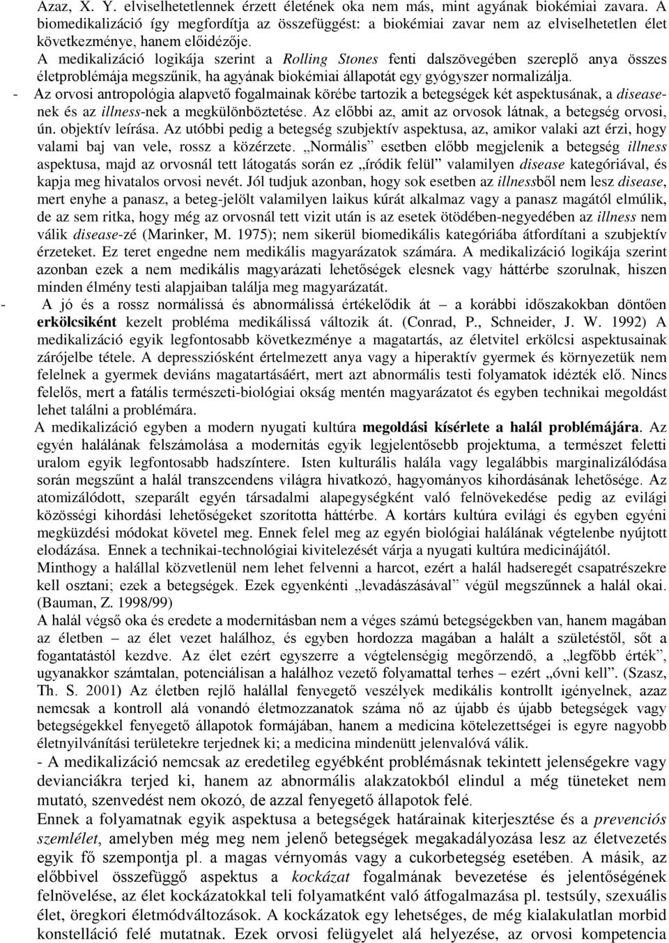 A medikalizáció logikája szerint a Rolling Stones fenti dalszövegében szereplő anya összes életproblémája megszűnik, ha agyának biokémiai állapotát egy gyógyszer normalizálja.