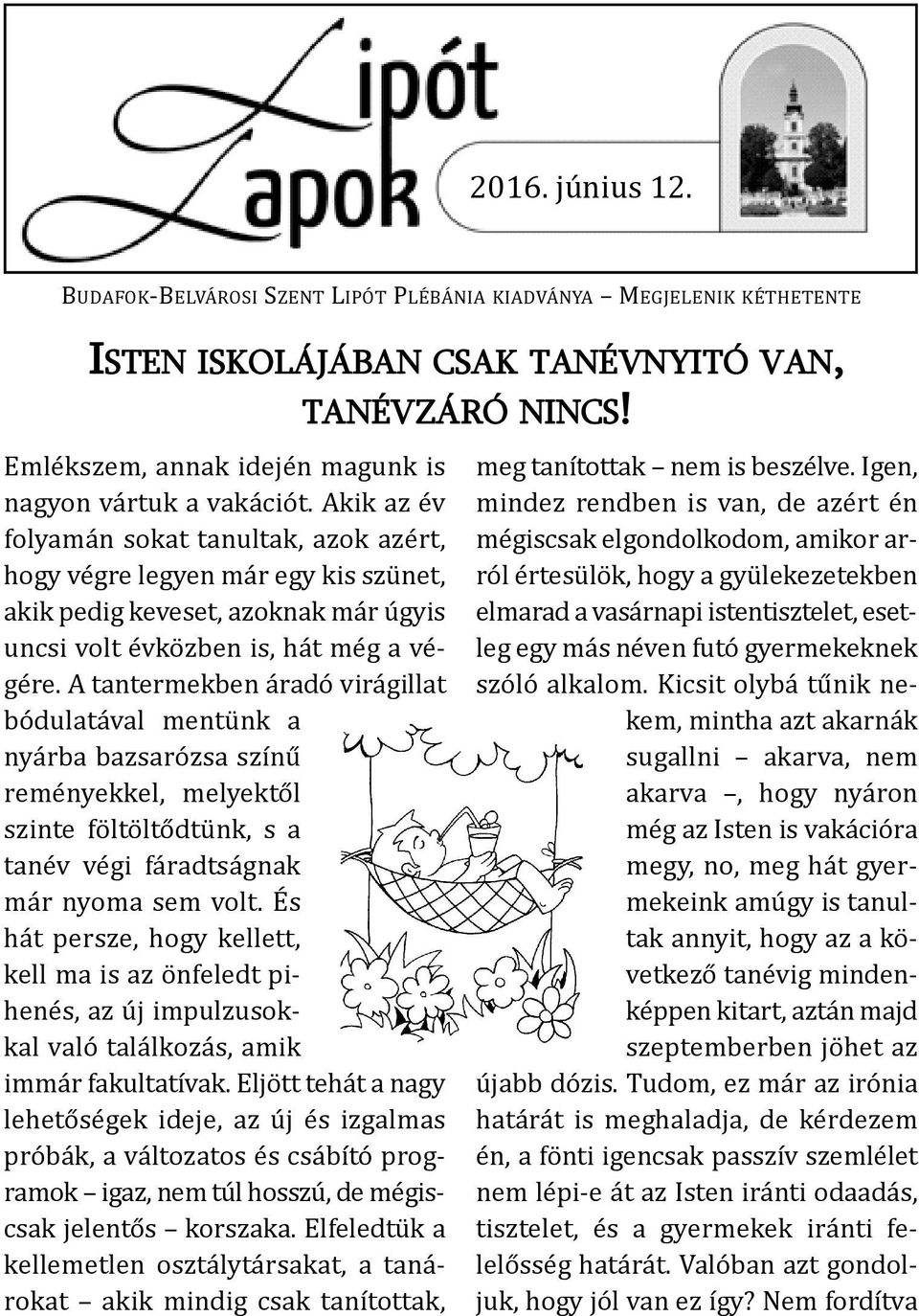akik az év folyamán sokat tanultak, azok azért, hogy végre legyen már egy kis szünet, akik pedig keveset, azoknak már úgyis uncsi volt évközben is, hát még a vé - gére.