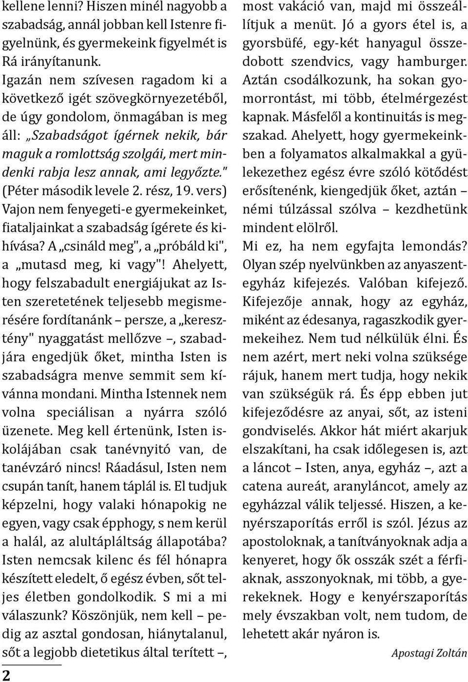 legyőzte." (péter második levele 2. rész, 19. vers) Vajon nem fenyegeti-e gyermekeinket, fiataljainkat a szadság ígérete és kihívása? a csináld meg", a próbáld ki", a mutasd meg, ki vagy"!