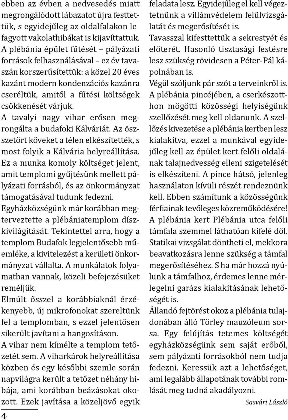 várjuk. a tavalyi nagy vihar erősen meg - rongálta a budafoki Kálváriát. az ösz - sze tört köveket a télen elkészítették, s most folyik a Kálvária helyreállítása.