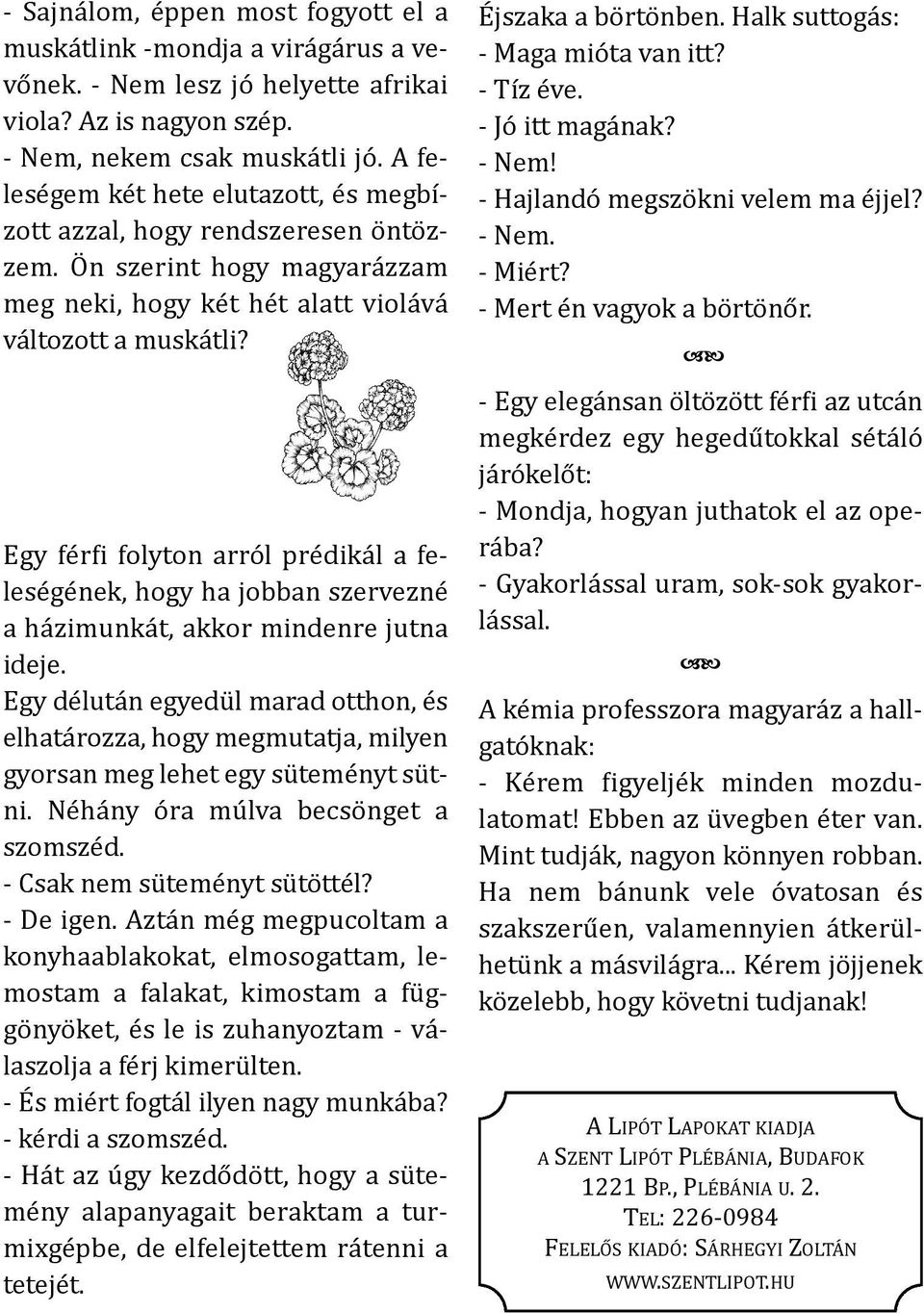 egy férfi folyton arról prédikál a feleségének, hogy ha jobban szervezné a házimunkát, akkor mindenre jutna ideje.