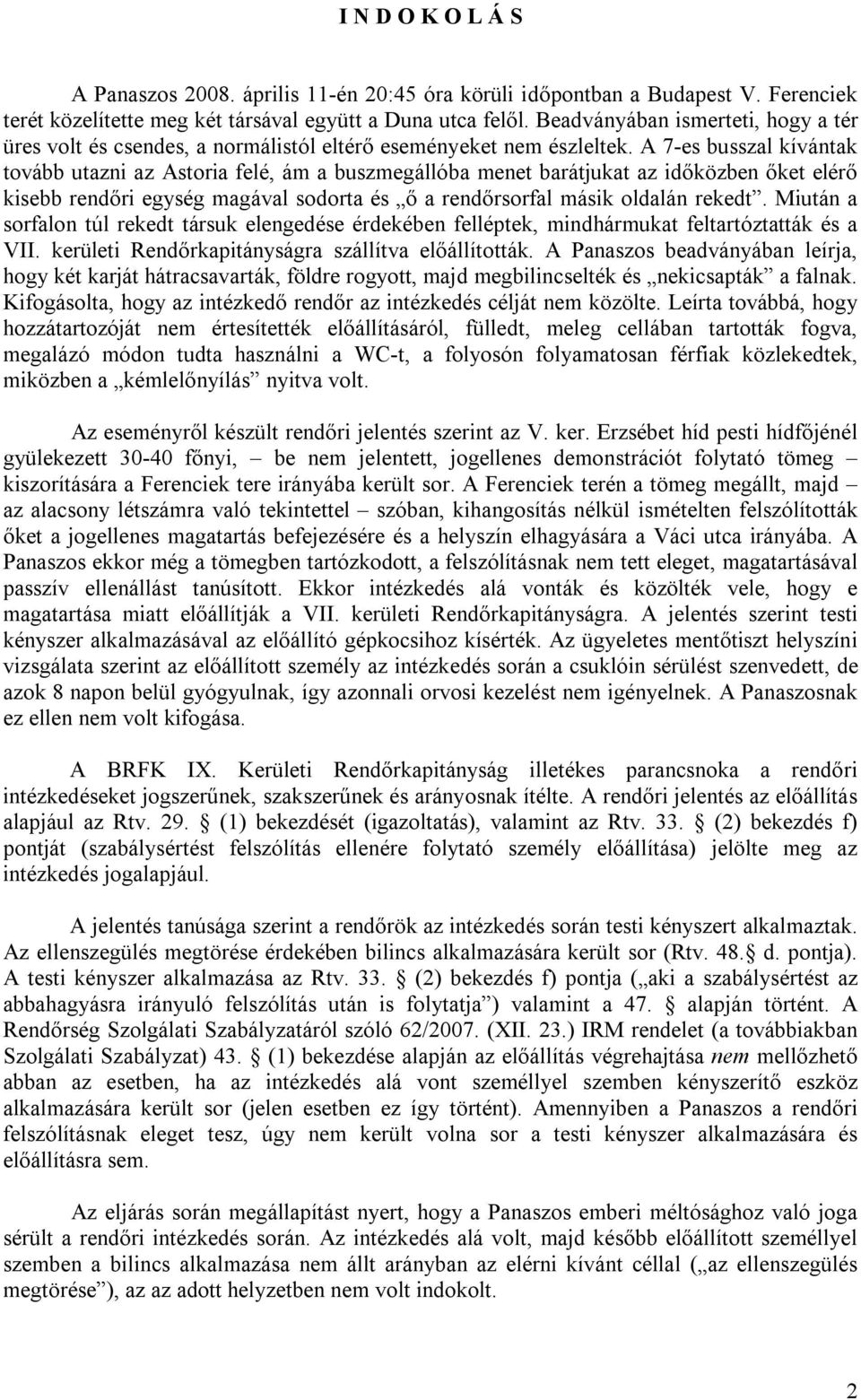 A 7-es busszal kívántak tovább utazni az Astoria felé, ám a buszmegállóba menet barátjukat az időközben őket elérő kisebb rendőri egység magával sodorta és ő a rendőrsorfal másik oldalán rekedt.