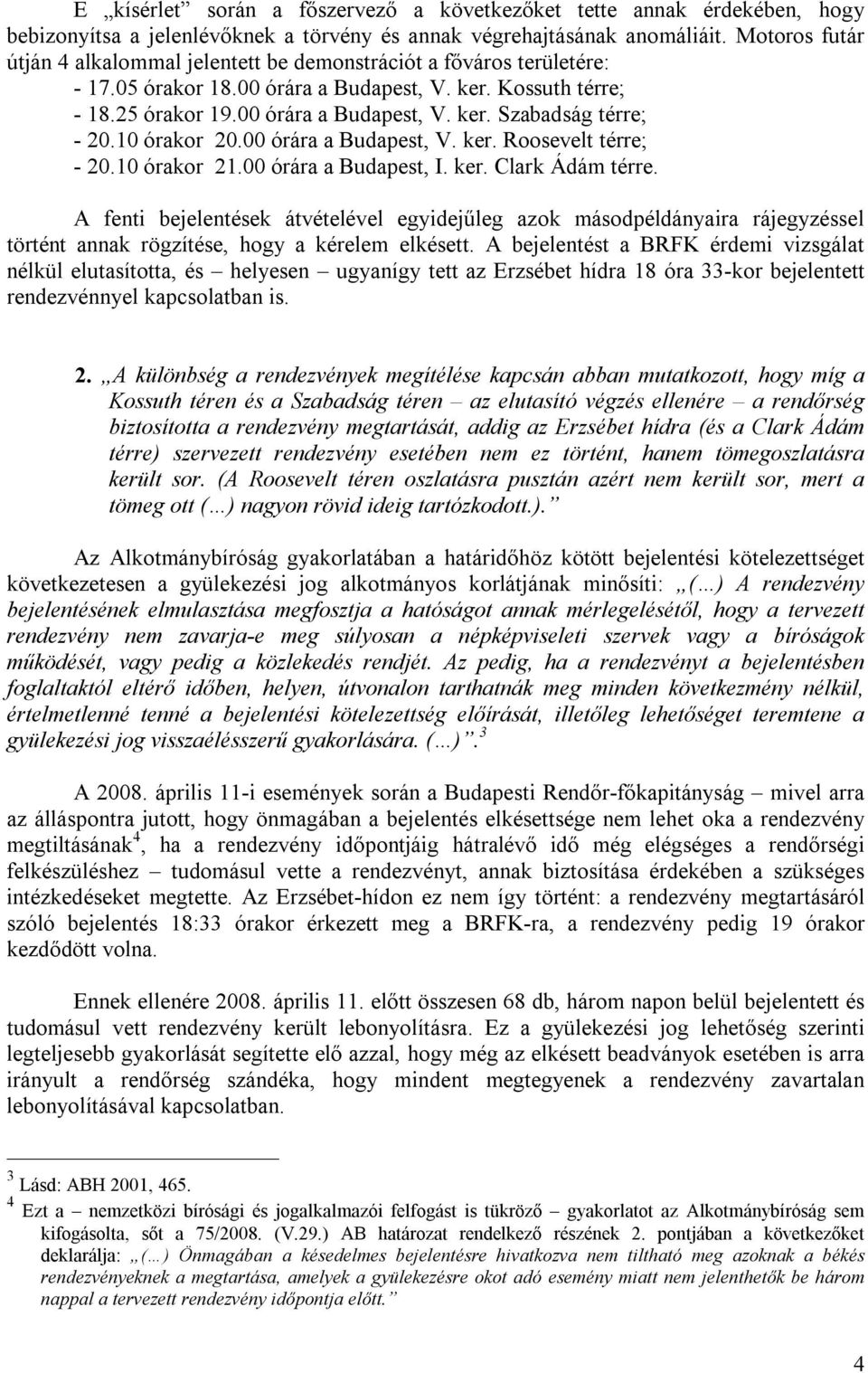 10 órakor 20.00 órára a Budapest, V. ker. Roosevelt térre; - 20.10 órakor 21.00 órára a Budapest, I. ker. Clark Ádám térre.